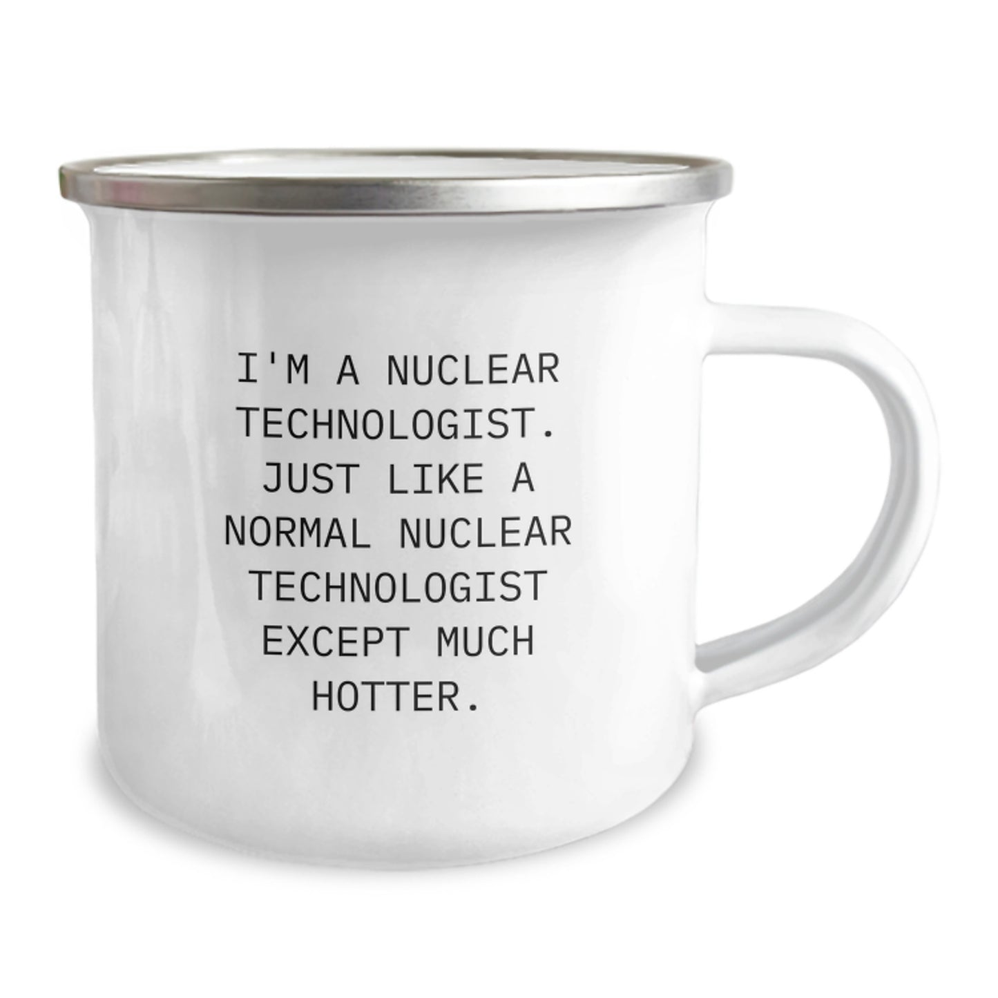 Funny Nuclear Technologist Gifts from Family for Men, 'I'm A Nuclear Technologist. Just Like A Normal Nuclear Technologist Except Much Hotter.', Camping Mug for Graduation - Image 2