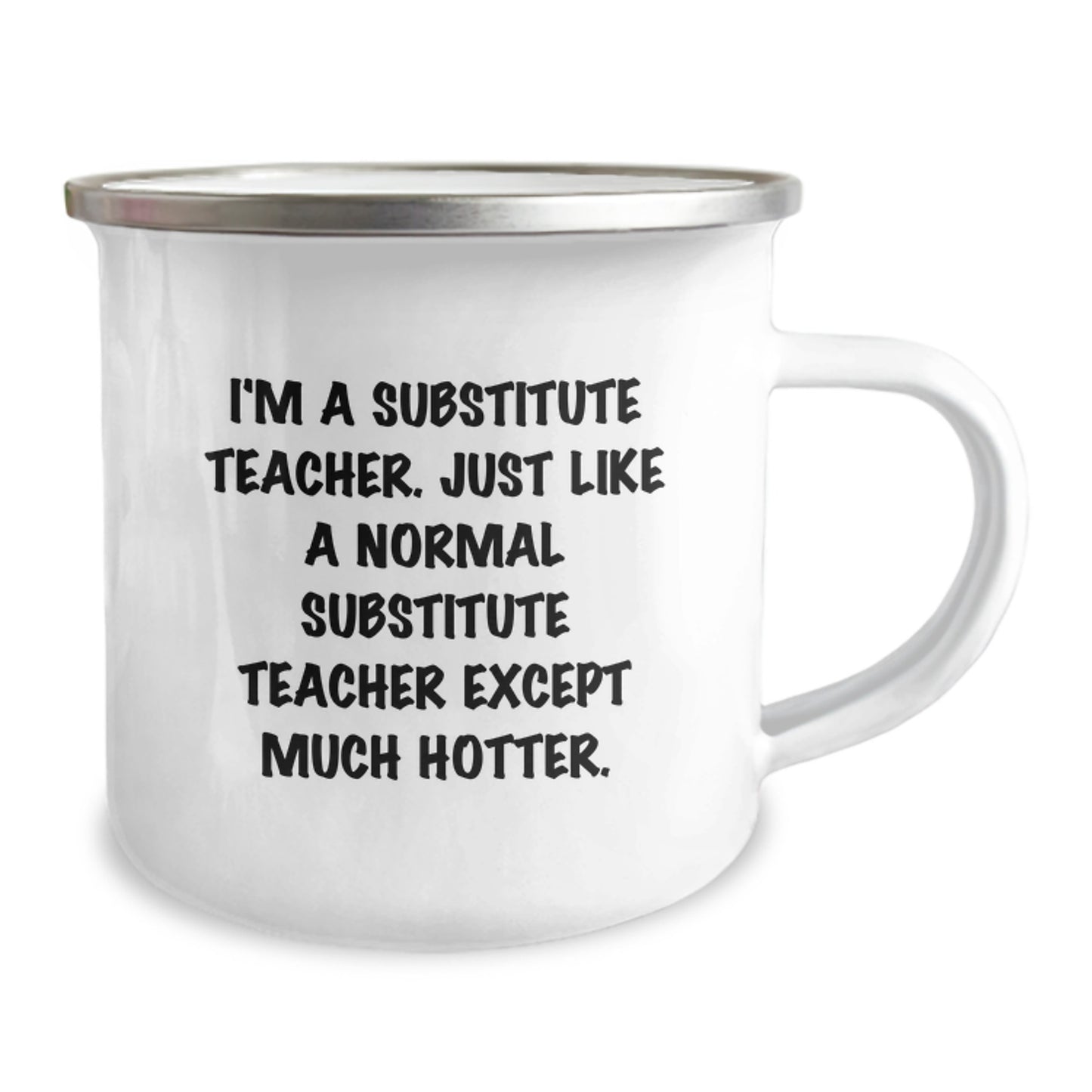 Funny Gifts for Substitute Teacher Friends, Valentine's Unique Gifts from Friends - 'I'm A Substitute Teacher. Just Like A Normal Substitute Teacher Except Much Hotter.' Camping Mug - Image 2