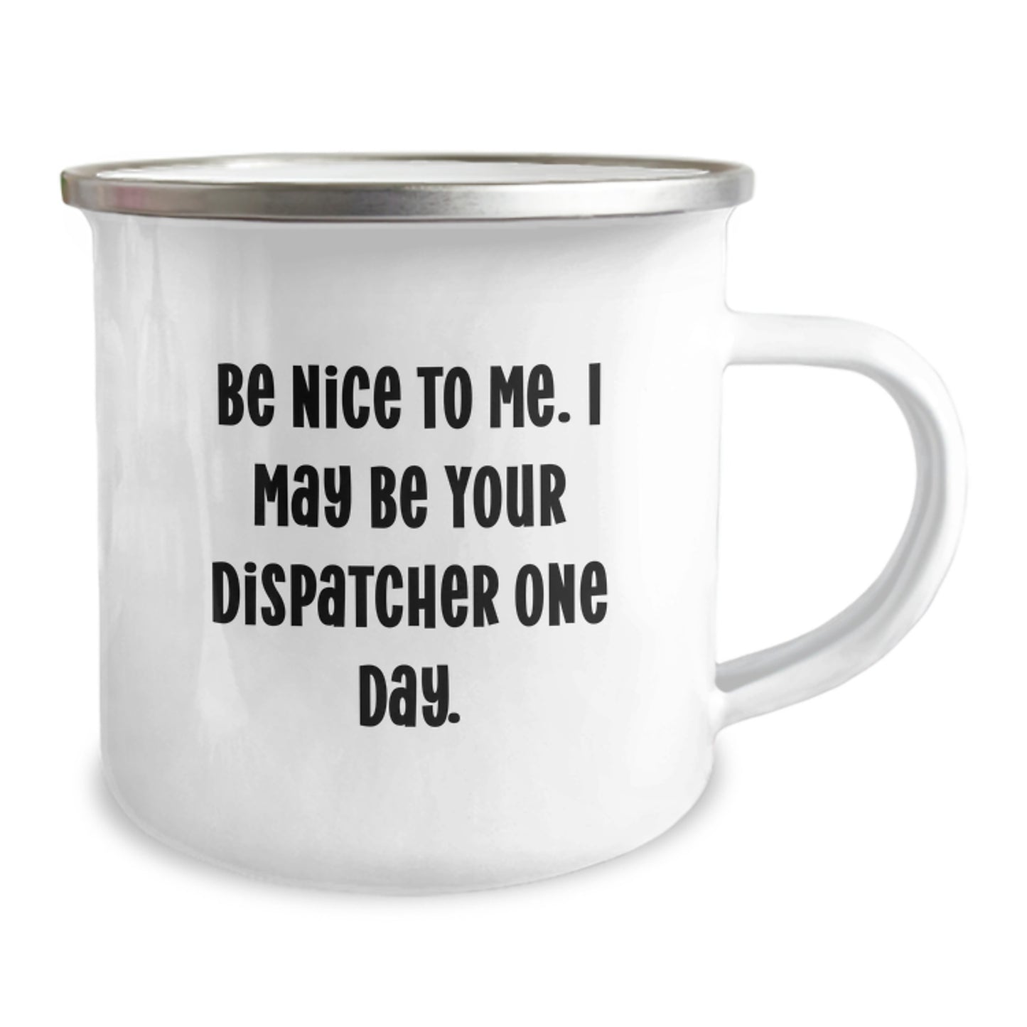 Funny Dispatcher Gifts from Friends - 'Be Nice To Me. I May...' Enamel Camping Mug for Dispatcher Guys - Image 2
