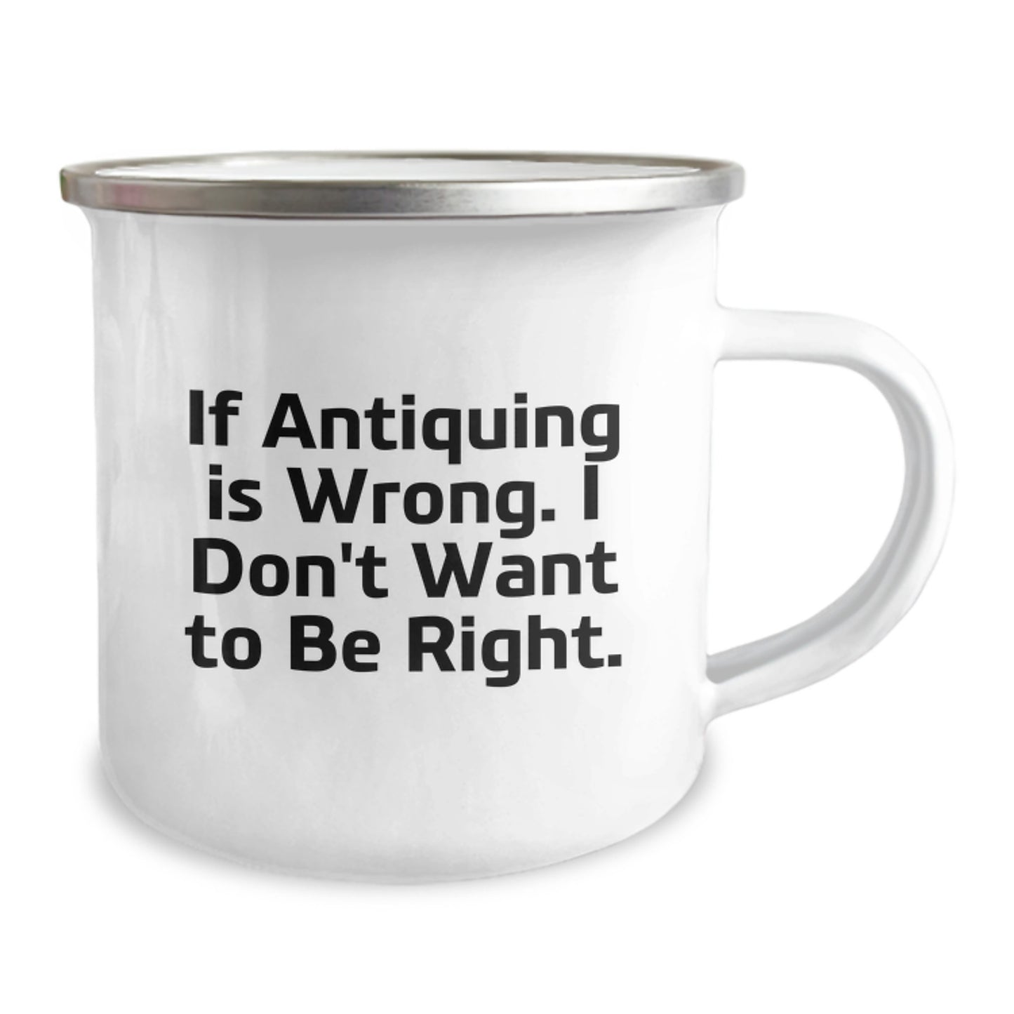 Antiquing Enthusiast's Gift, Camping Mug with Funny Quote 'If Antiquing Is Wrong. I Don't Want To Be Right.' for Men or Women, Gifts from Family or Friends, Unique Graduation Gift - Image 2