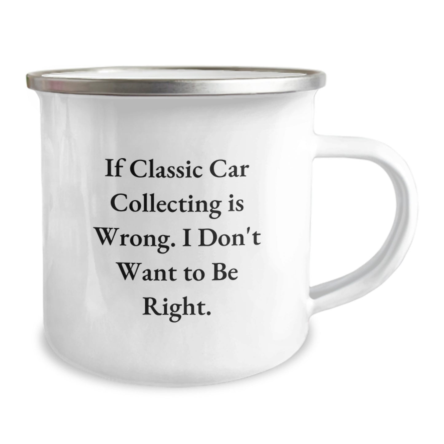 Funny Classic Car Collecting Gifts for Men from Friends - 'If Classic Car Collecting Is Wrong, I Don't Want To Be Right.' Camping Mug for Graduation - Image 2