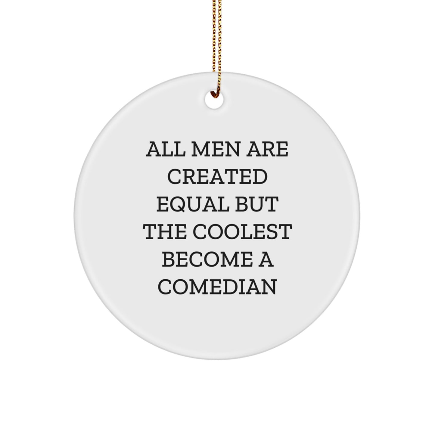 Funny Comedian Christmas Unique Gifts from Friends to Family Comedian Lover Circle Ornament All Men Are Created Equal - Image 1