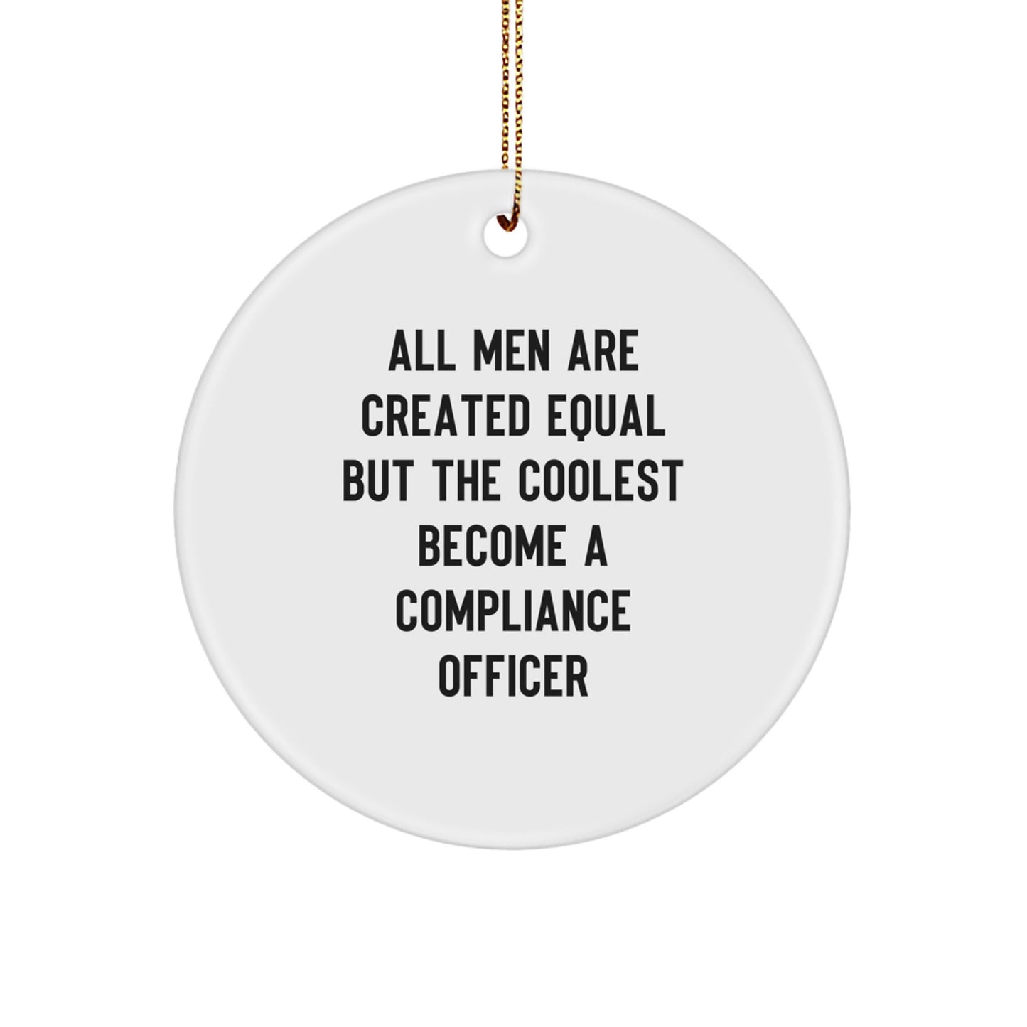Funny Compliance Officer Gifts for Men, Christmas Unique Circle Ornament, 'All Men Are Created Equal But The Coolest Become A Compliance Officer' - Image 1