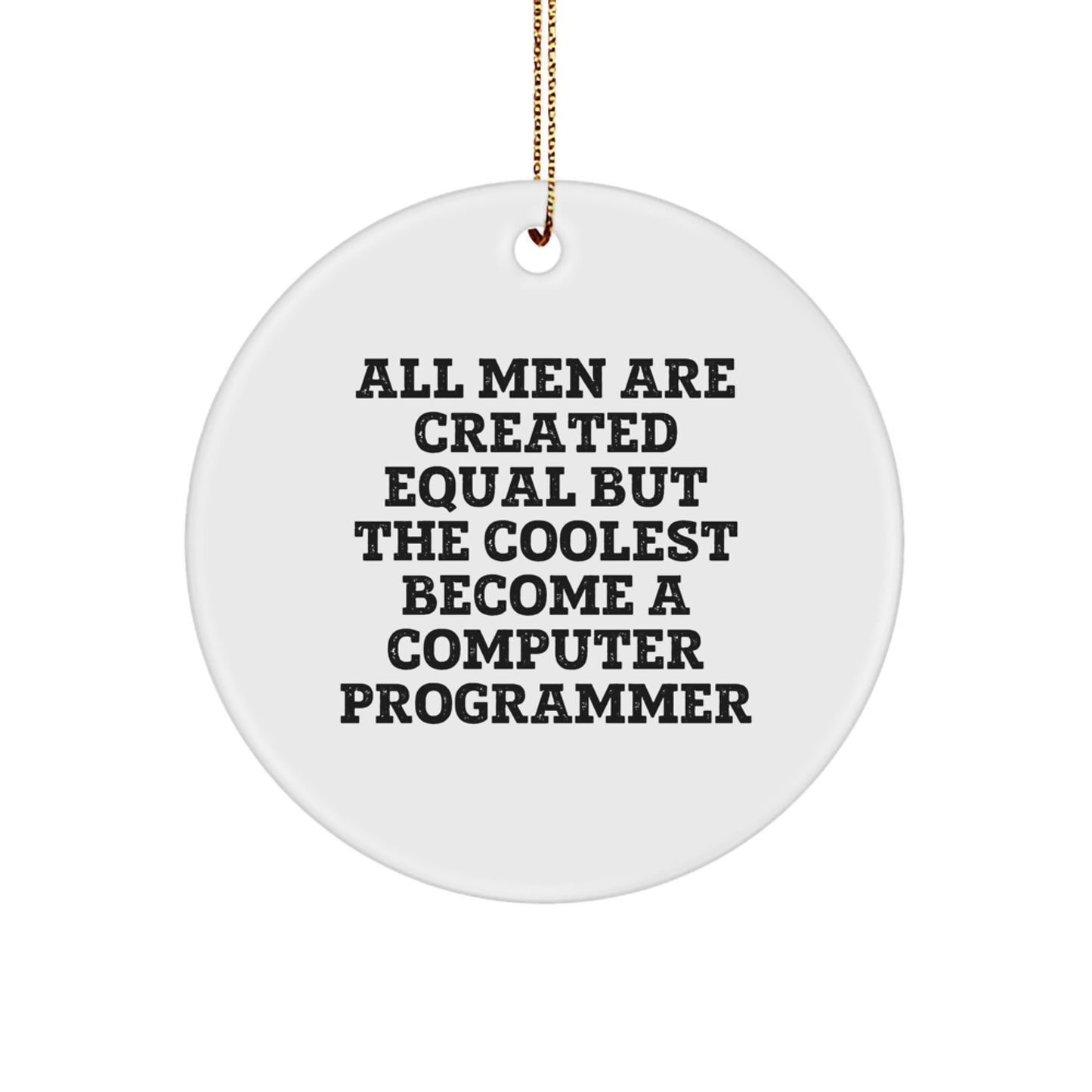 Funny Computer Programmer Christmas Unique Gifts from Friends and Family - Circle Ornament with Inspirational Quote 'All Men Are Created Equal But The Coolest Become A Computer Programmer' - Image 1