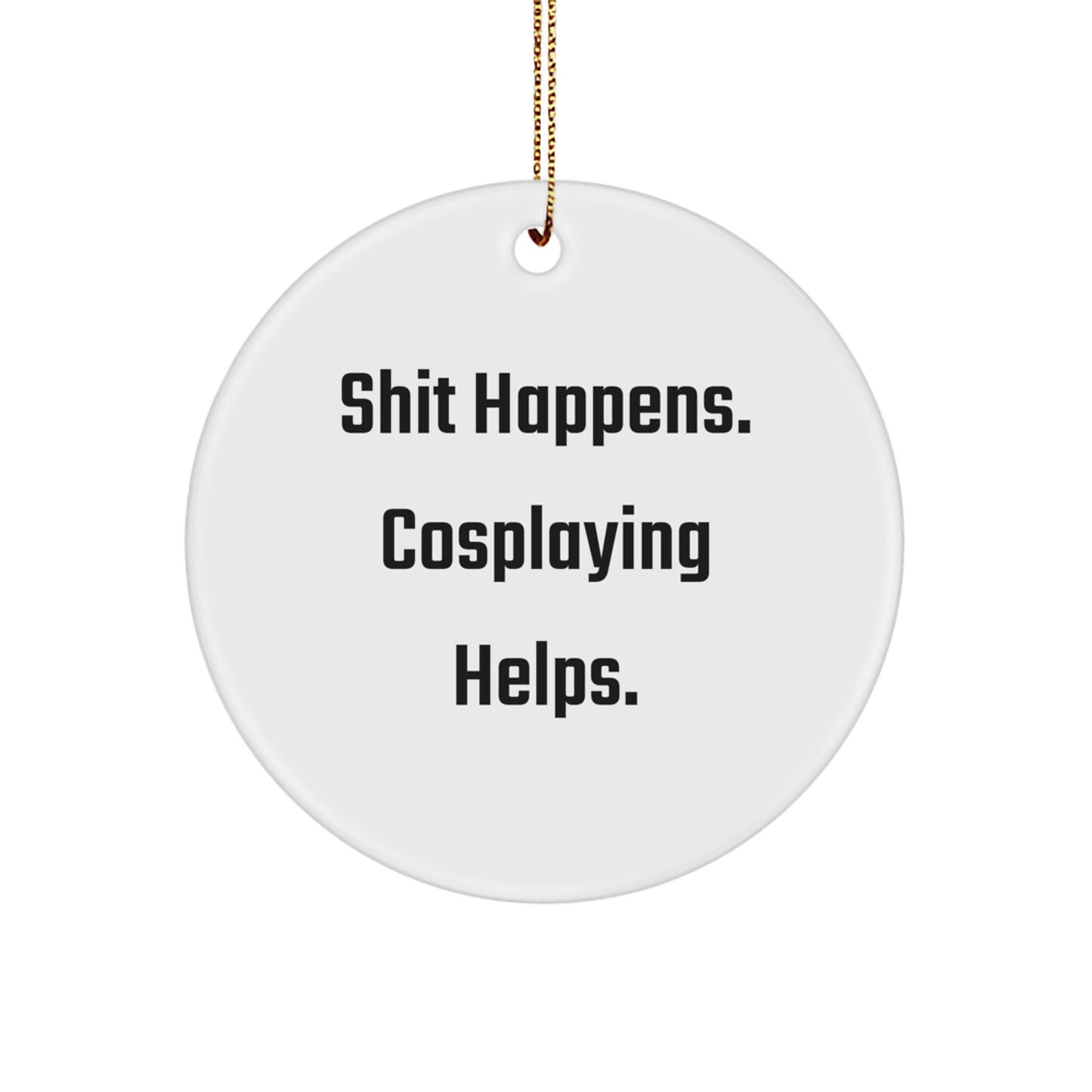 Funny Cosplaying Gifts from Friends, Circle Ornament with Shit Happens Quote, Perfect for Christmas, Gifts for Cosplayers, Lightweight and Durable - Image 1