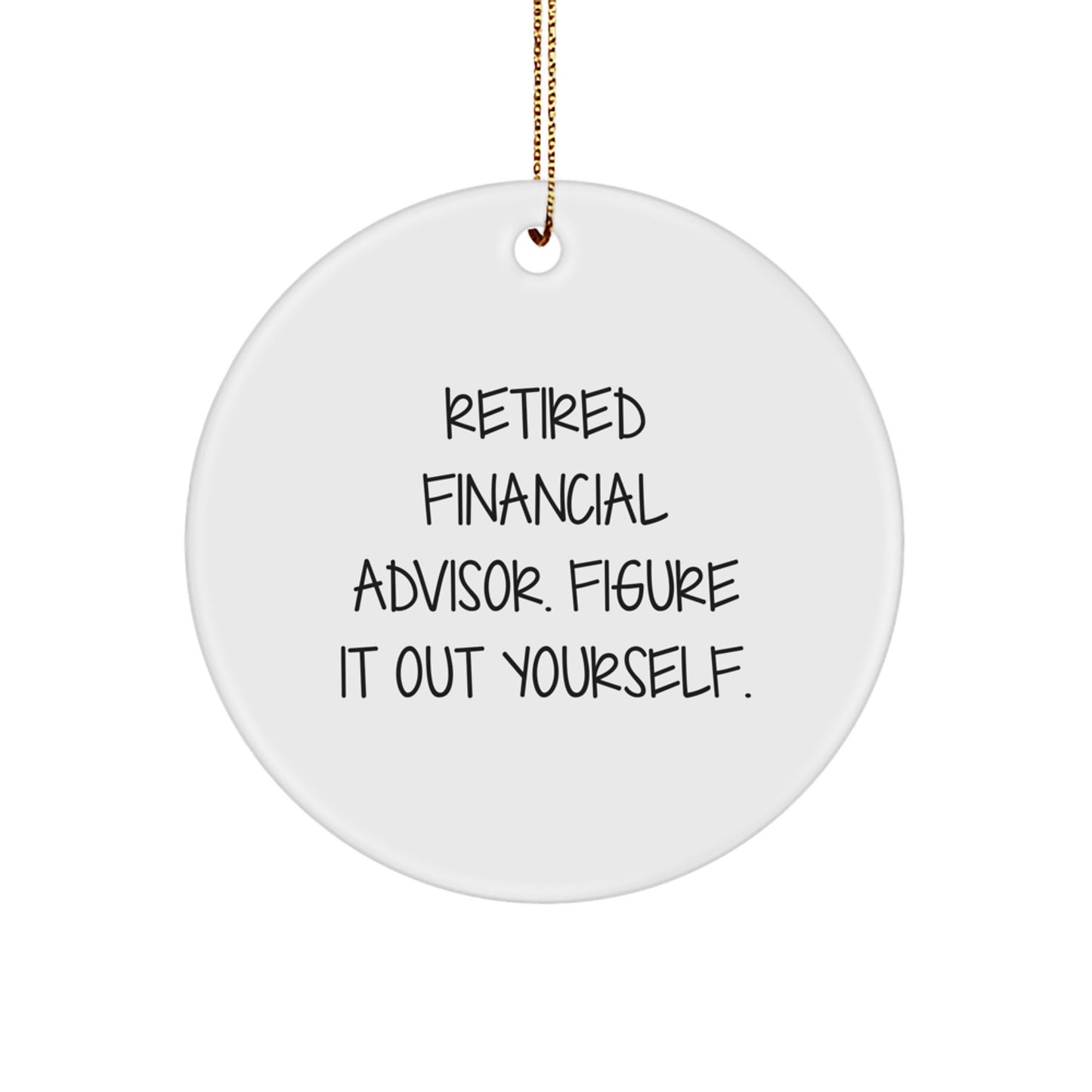 Funny Financial Advisor Gifts from Friends to Financial Advisors - 'Retired Financial Advisor. Figure It Out Yourself.' Circle Ornament - Image 1