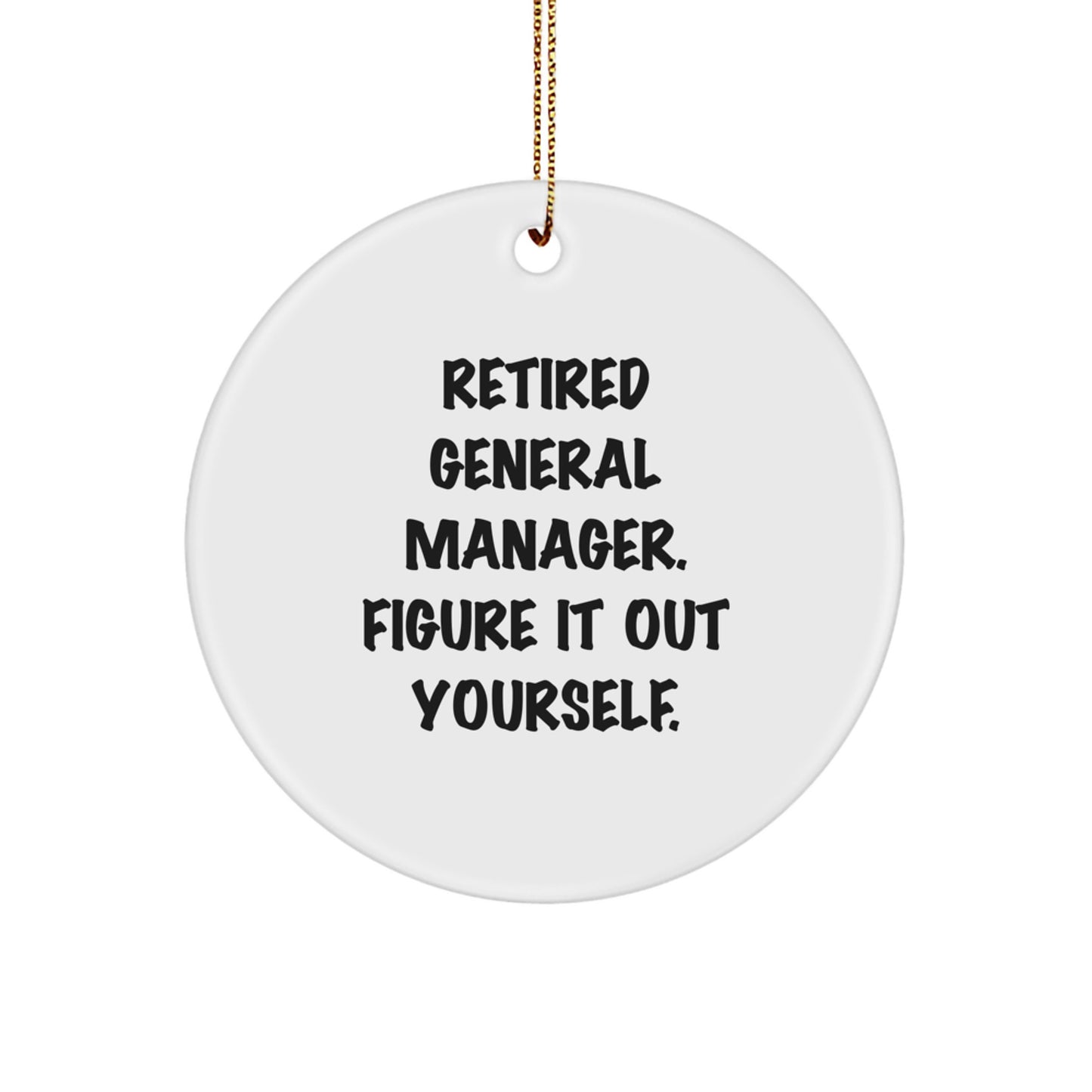 Funny General Manager Gifts from Friends and Family - 'Retired General Manager. Figure It Out Yourself.' White Circle Ornament for Christmas Unique Gifts - Image 1