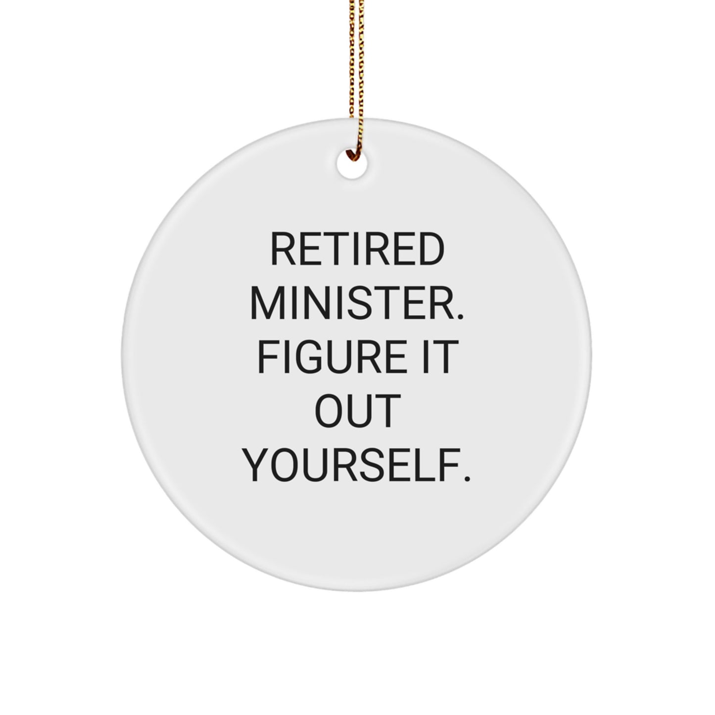 Funny Quote Minister Circle Ornament Gifts from Friends for Men - Retired Minister Figure It Out Yourself - Image 1