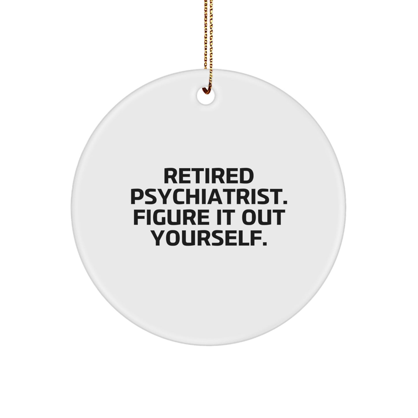 Funny Psychiatrist Gifts from Retired Psychiatrist Figure It Out Yourself Circle Ornament for Christmas - Image 1