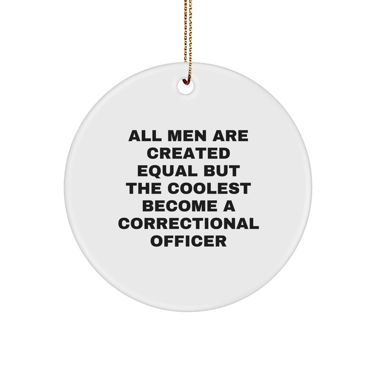 Funny Correctional Officer Gifts for Men, 'All Men Are Created Equal But The Coolest Become A Correctional Officer' Christmas Circle Ornament, Correctional Officer Christmas Unique Gifts from Family - Image 1