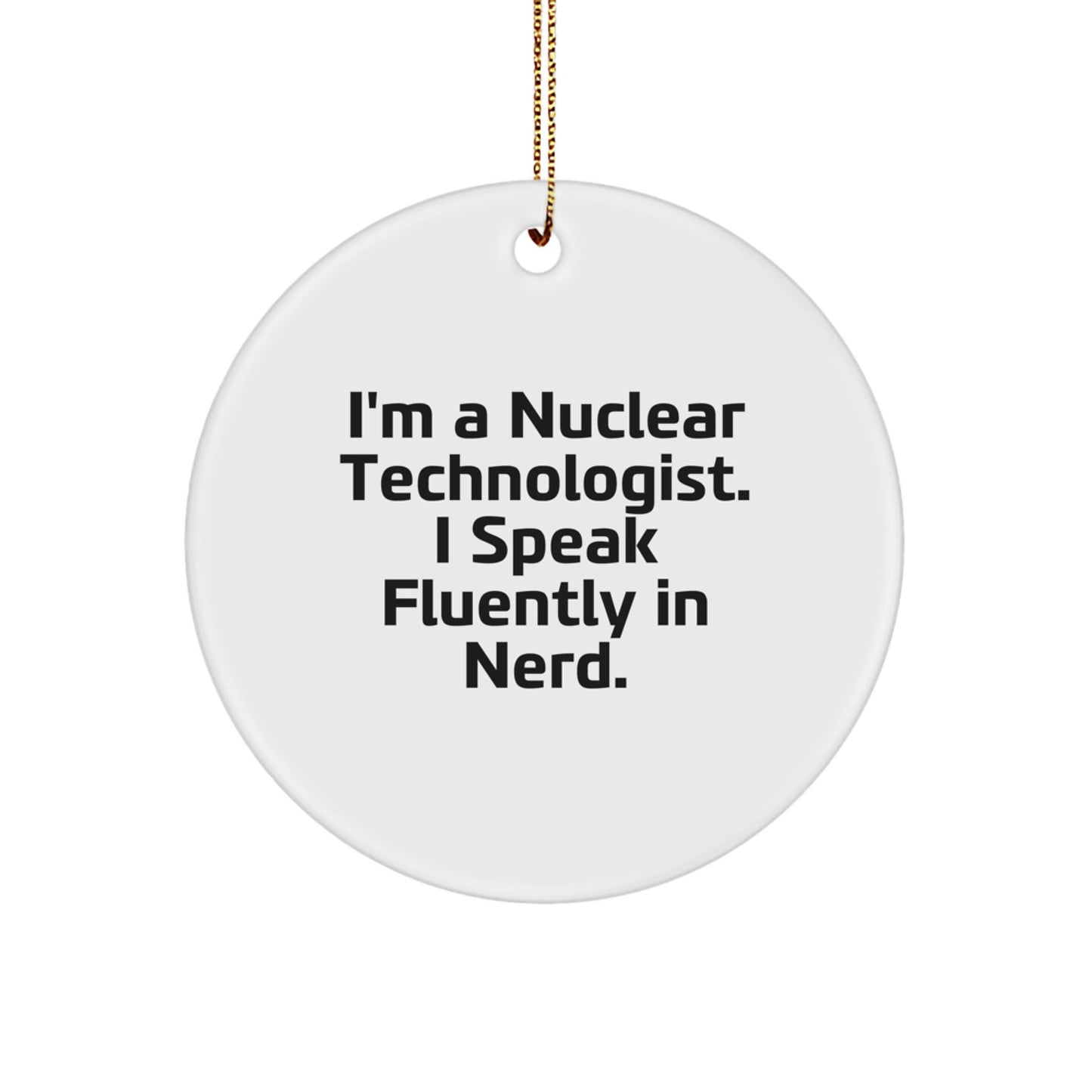 Funny Nuclear Technologist Gifts for Men from Friends, Christmas Unique Circle Ornament with 'I'm A Nuclear Technologist. I Speak Fluently In genius.' Quote, Unique Christmas Unique Gifts for Him - Image 1
