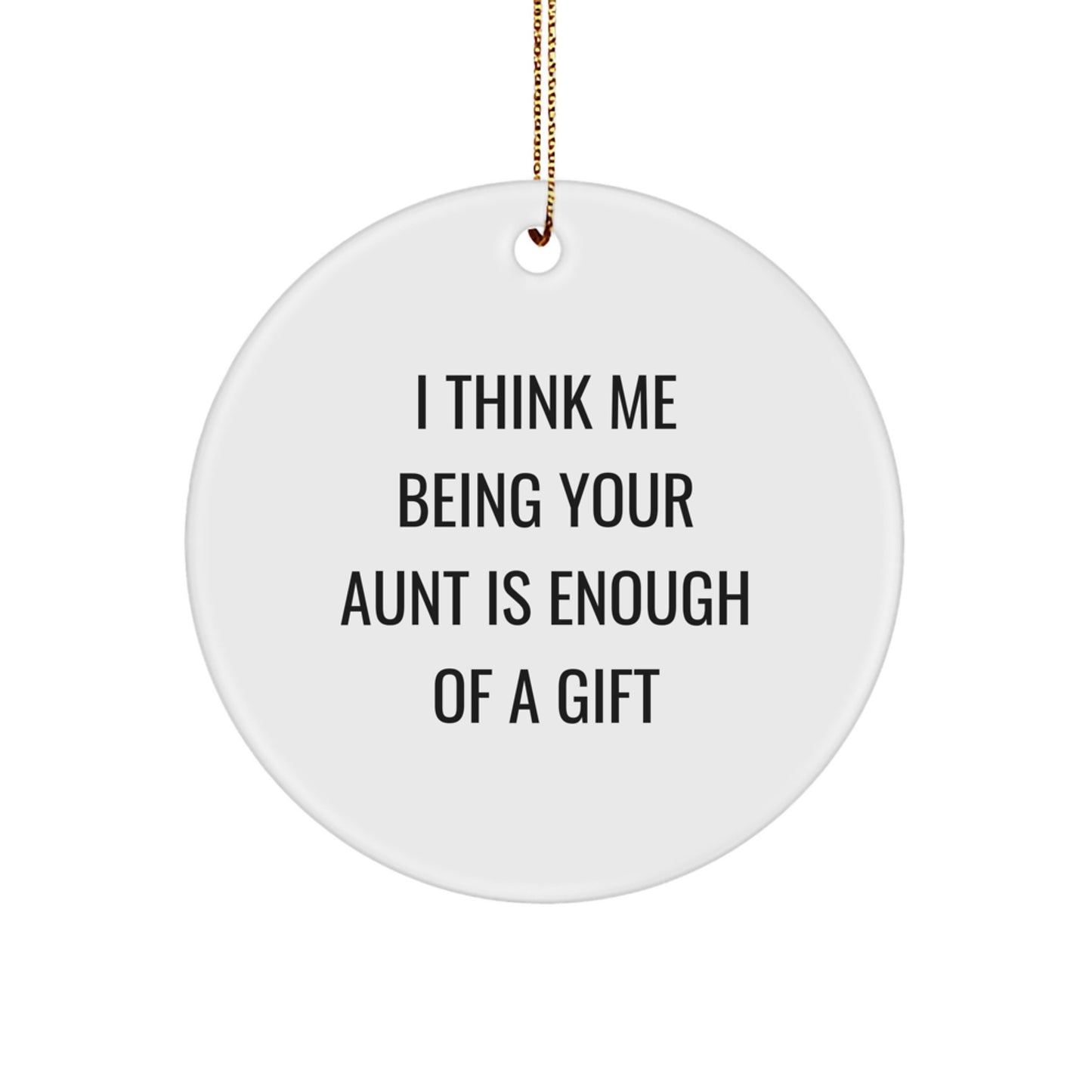 Funny Aunt Gifts from Family - I Think Me Being Your Aunt Is Enough Of A Gift, Circle Ornament, Christmas Unique Presents for Aunt - Image 1