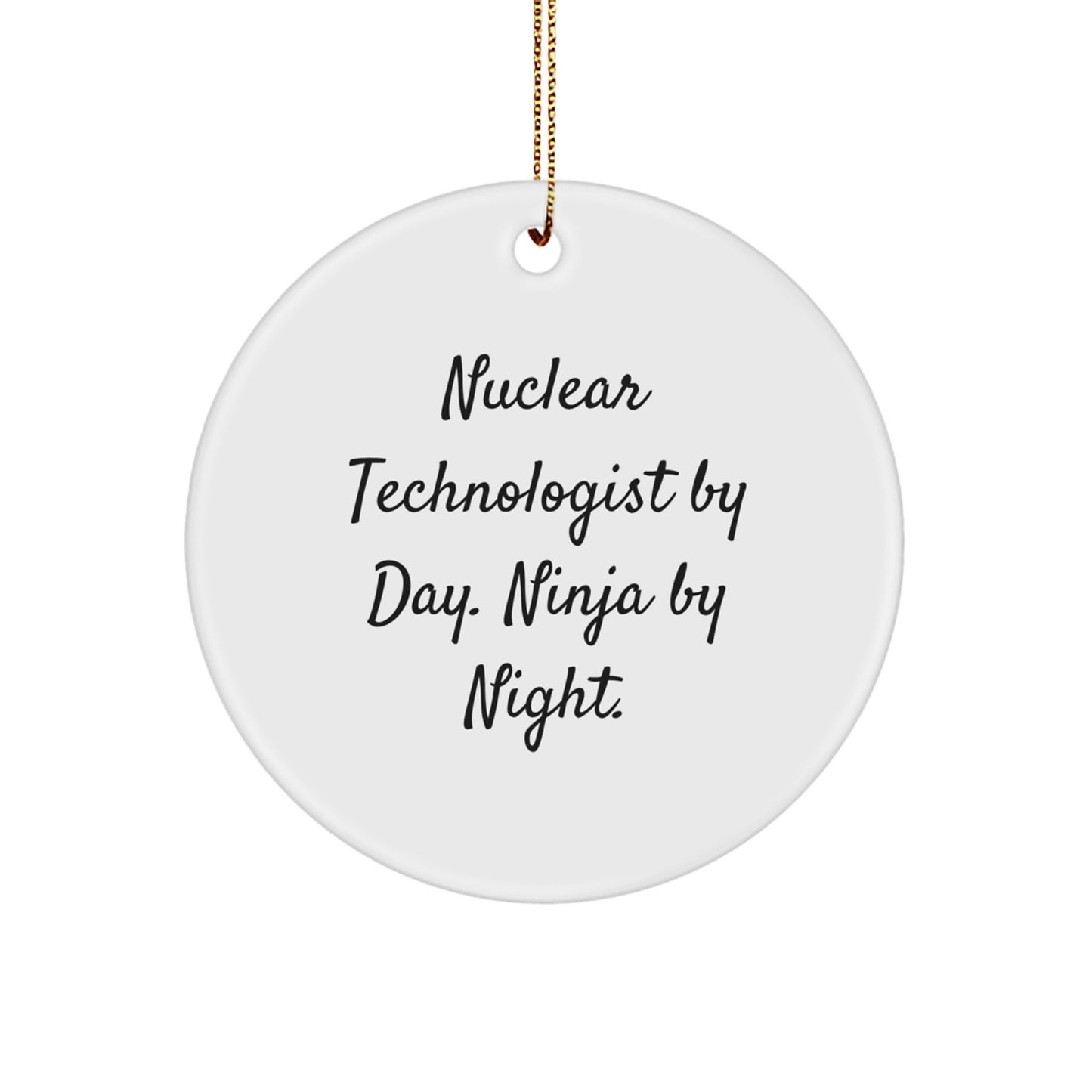 Unique Gifts for Nuclear Technologist Friends and Family - Christmas Circle Ornament with Funny Quote - 'Nuclear Technologist By Day. Ninja By Night.' - Image 1