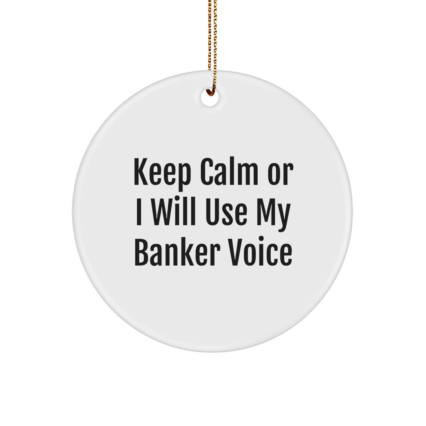 Funny Banker Circle Ornament Gifts from Men to Bankers, Keep Calm Gifts for Banker Friends at Christmas, White Circle Ornament with Gold Cord - Image 1