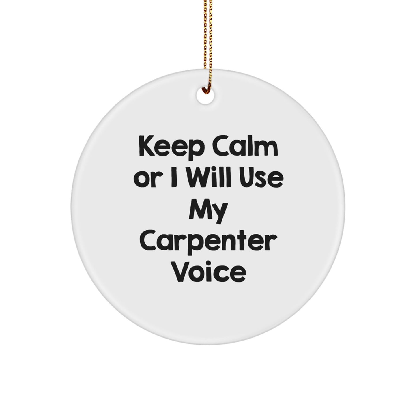 Funny Carpenter Gifts for Men - Christmas Circle Ornament, 'Keep Calm Or I Will Use My Carpenter Voice' - Image 1