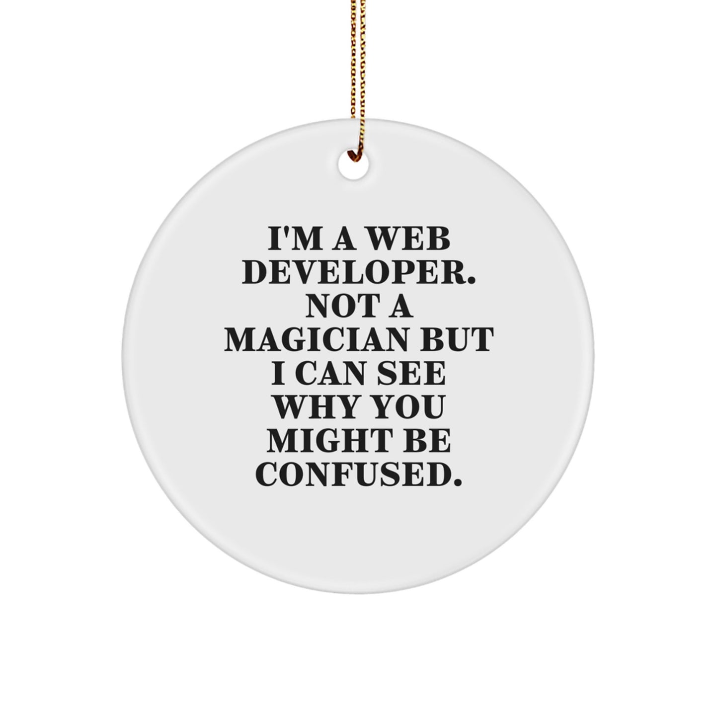 Web Developer Gifts for Guys - Funny Circle Ornament for Christmas - 'I'm A Web Developer. Not A Magician But I Can See Why You Might Be Confused.' - Image 1