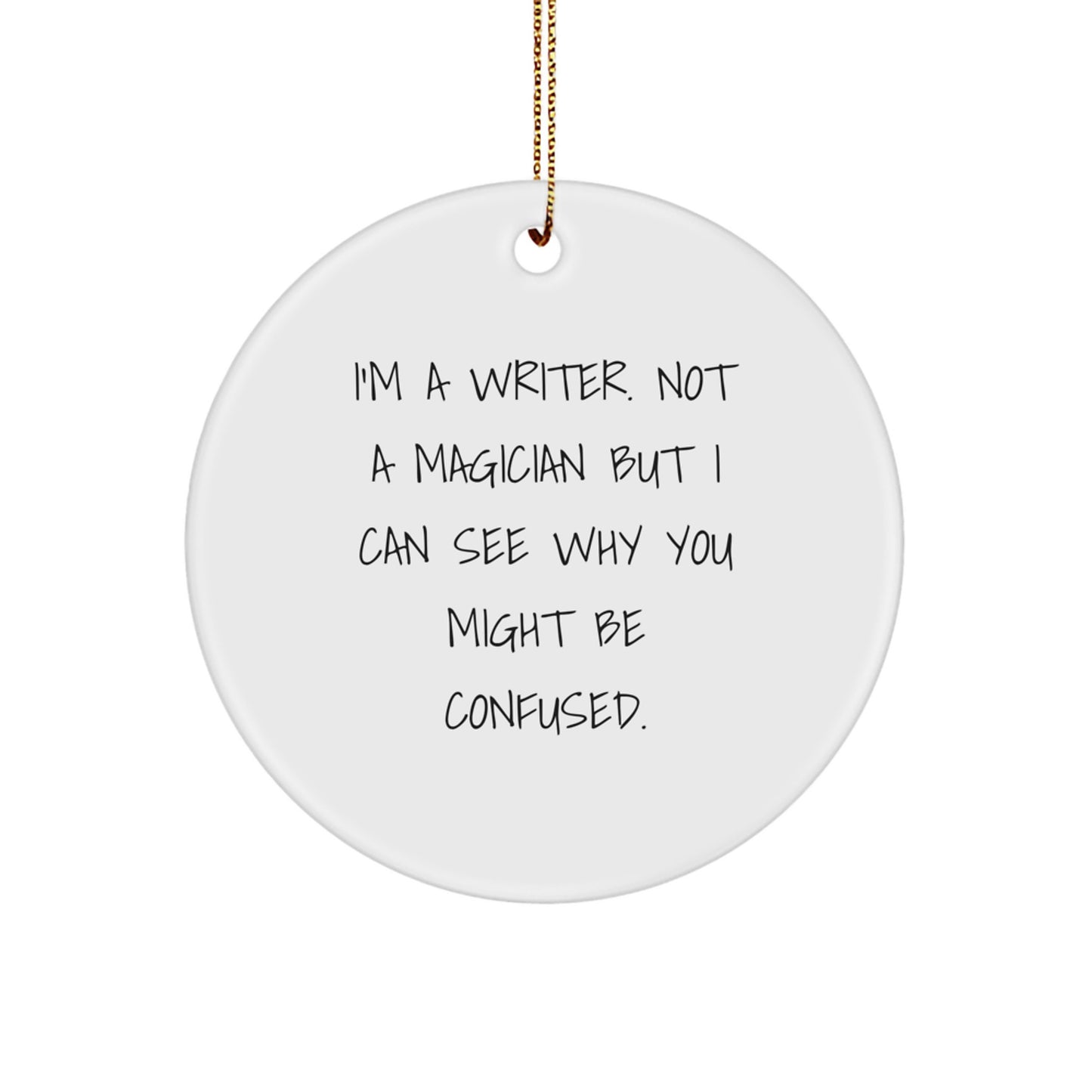 Gifts from Friends for Writers - I'm A Writer. Not A Magician But I Can See Why You Might Be Confused. Christmas Circle Ornament, Writer Gifts, Funny Quote - Image 1