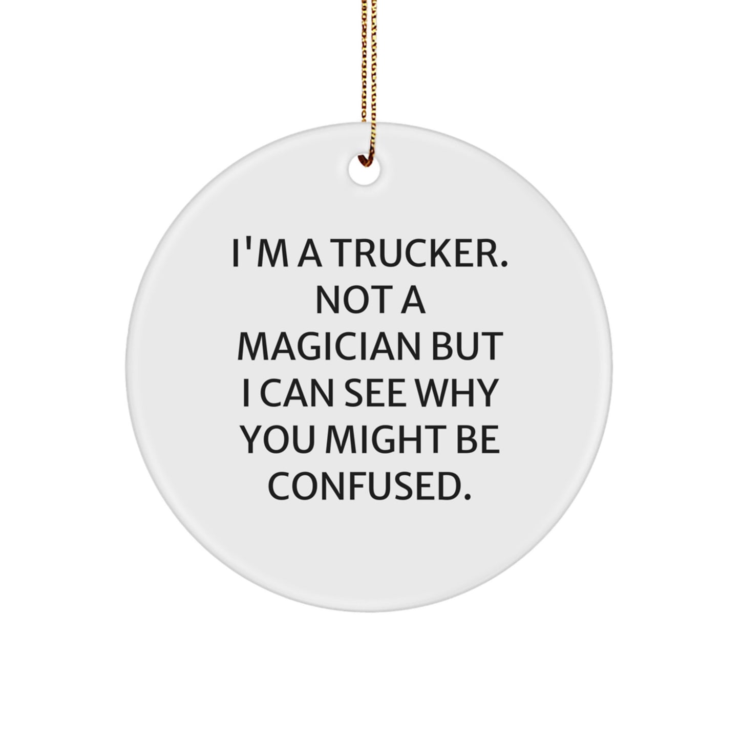 Trucker Gifts from Men to Trucker Friends - 'I'm A Trucker. Not A Magician...' Circle Ornament, White, Christmas Unique - Image 1