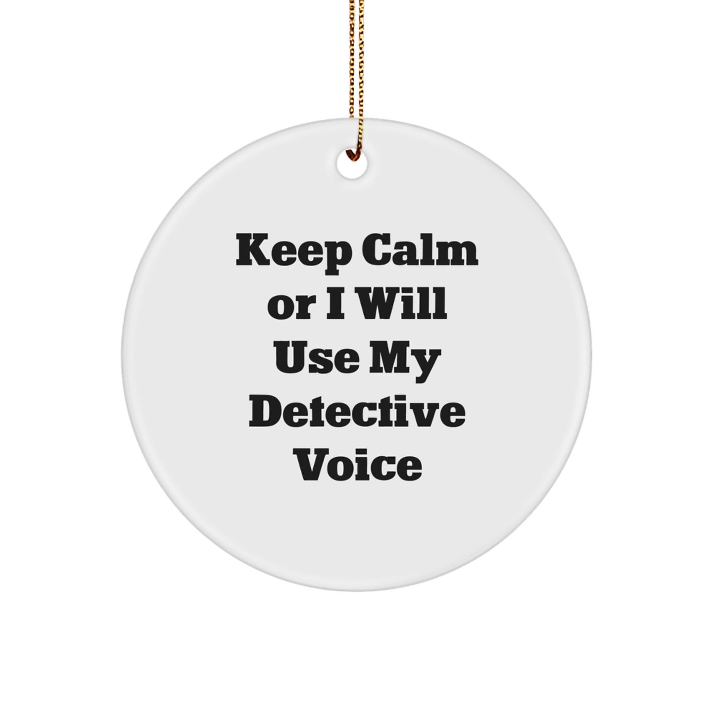 Funny Detective Gifts from Family - Keep Calm Or I Will Use My Detective Voice Christmas Unique Circle Ornament for Men, Women, Friends, Coworkers, or Family - White Circle Shaped MDF Material - Image 1
