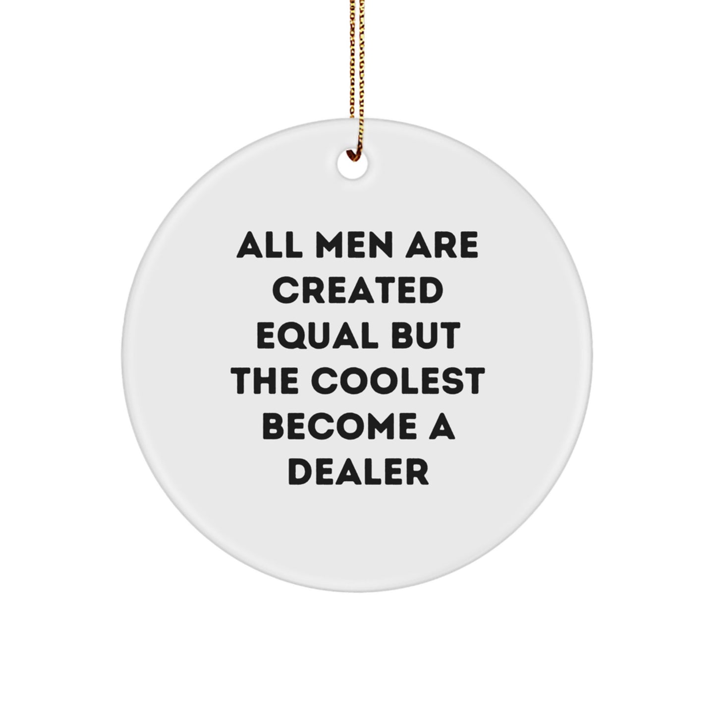 Funny Dealer Gift, Unique Circle Ornament 'All Men Are Created Equal But The Coolest Become A Dealer' for Men, Friends, Family Unique Gifts from Men, Women, Friends, Coworkers this Christmas - Image 1