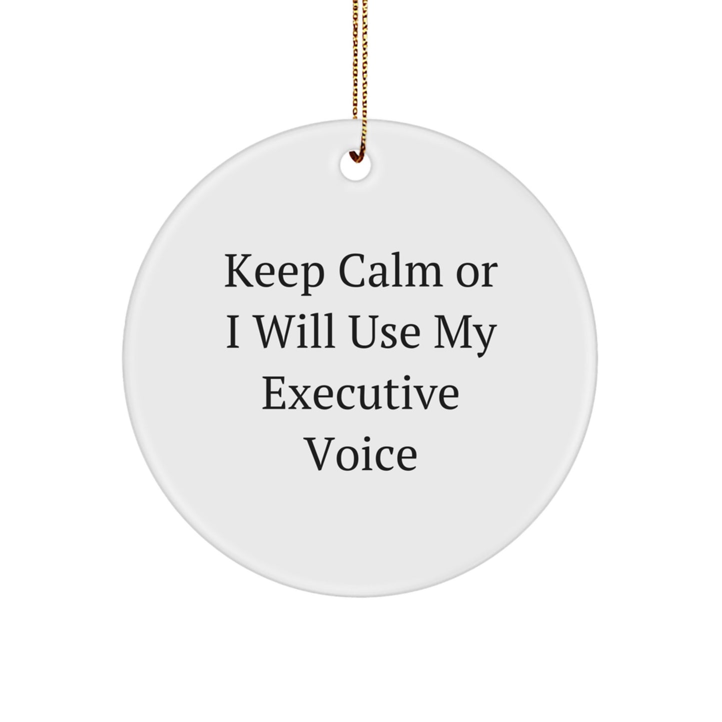 Executive Gifts from Friends - Keep Calm Or I Will Use My Executive Voice Circle Ornament for Christmas - Image 1