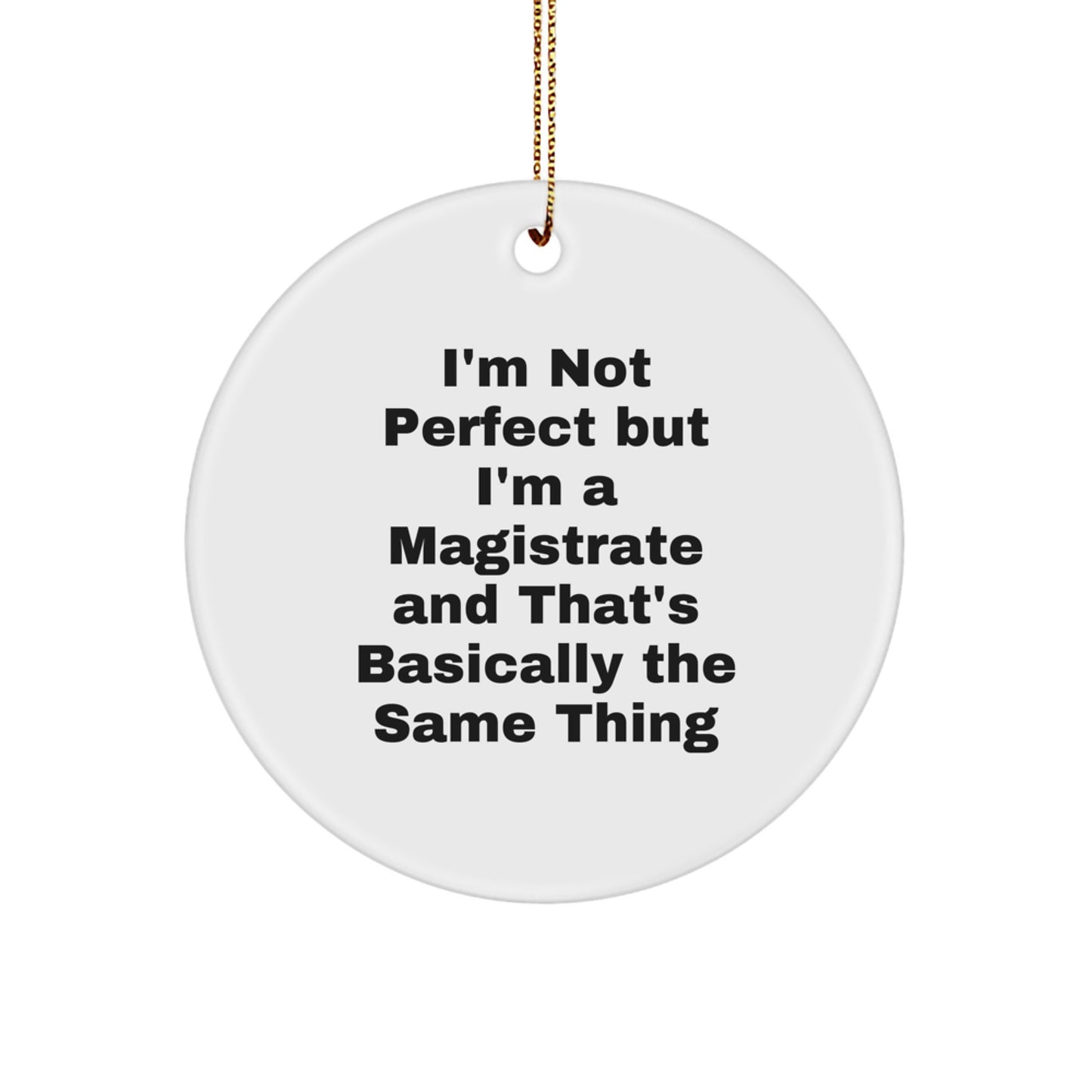 Funny Magistrate Gifts, Christmas Unique Circle Ornaments for Men, Women, Friends, Family - 'I'm Not Perfect But I'm A Magistrate And That's Basically The Same Thing' - Image 1