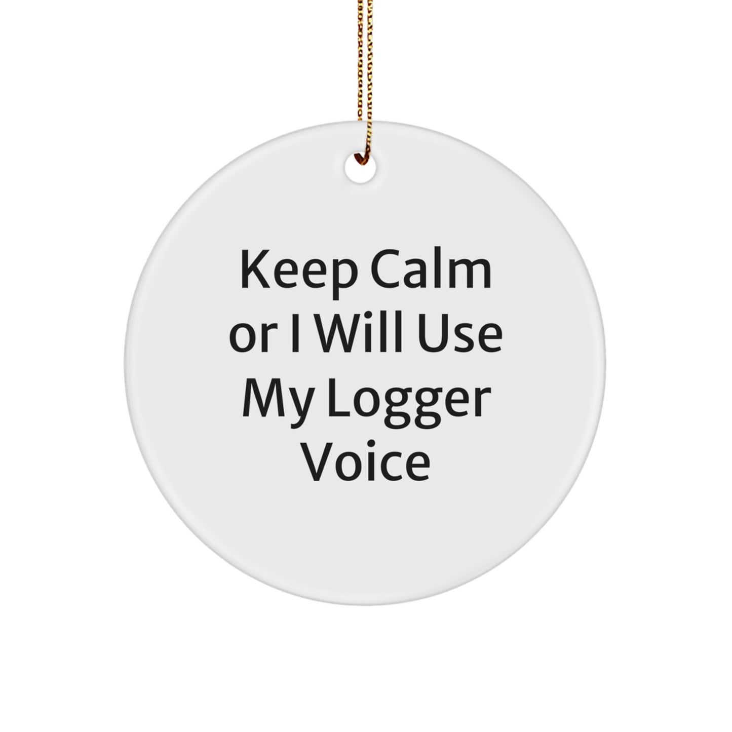 Funny Logger Circle Ornament Gifts from Men to Friends, Keep Calm Or I Will Use My Logger Voice Christmas Unique Gifts - Image 1