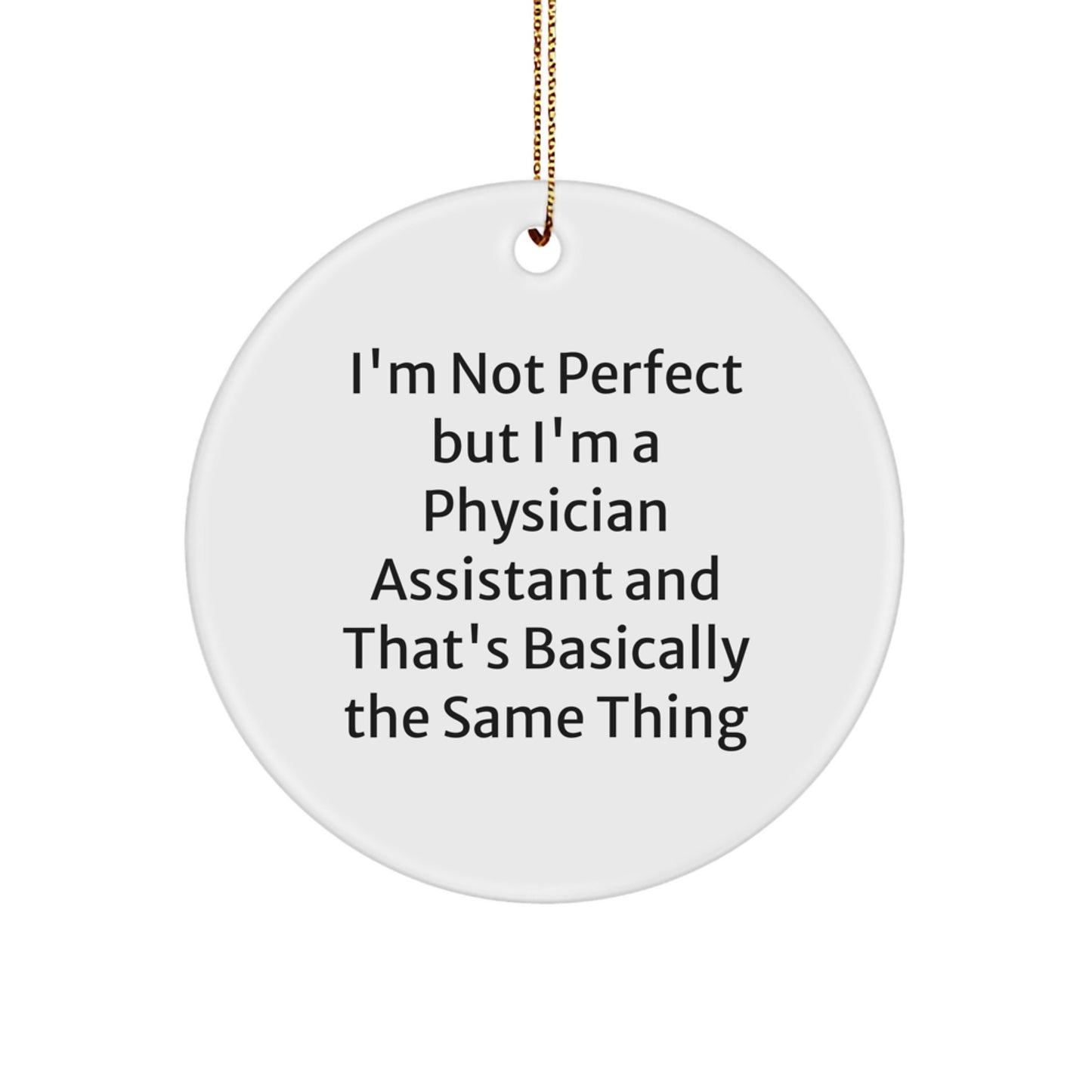 Funny Physician Assistant Gifts from Friends for Christmas Unique Circle Ornament, I'm Not Perfect But I'm A Physician Assistant, Inspirational Puns for PA - Image 1