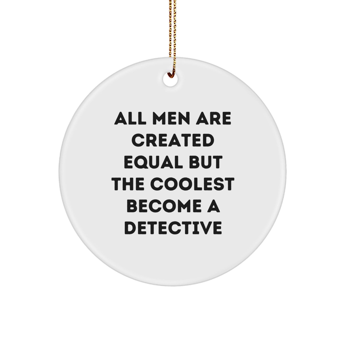 Funny Detective Gifts for Men, 'All Men Are Created Equal But The Coolest Become A Detective' Circle Ornament, Christmas Unique Gifts from Friends - Image 1