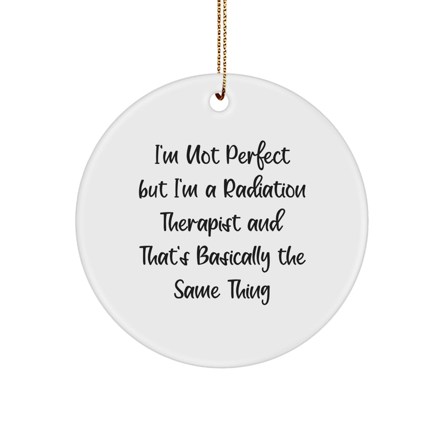 Radiation Therapist Gifts for Men, Funny Circle Ornament, I'm Not Perfect But I'm A Radiation Therapist And That's Basically The Same Thing Christmas Unique Gifts from Friends to Family - Image 1
