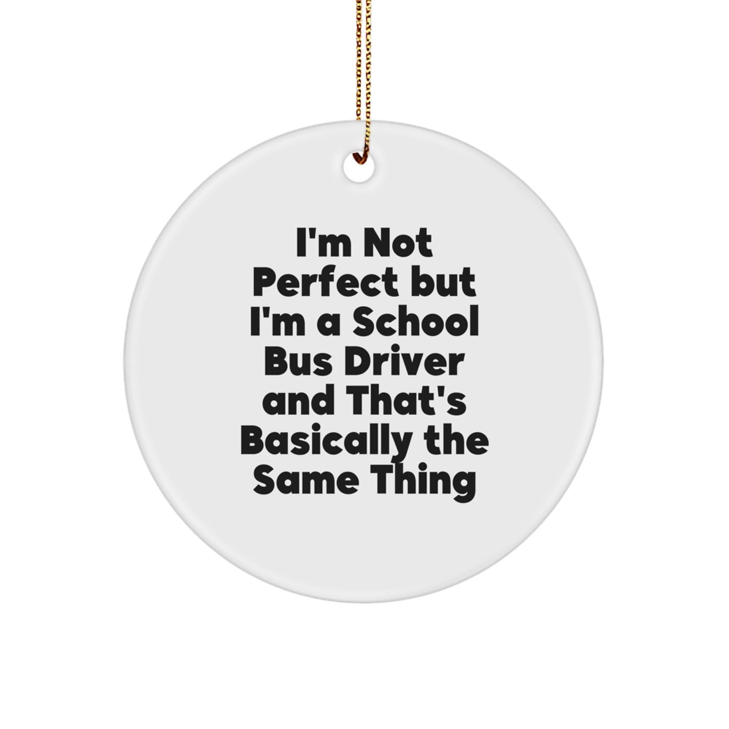 Funny School Bus Driver Gifts for Men or Women from Friends, Coworkers, Family - 'I'm Not Perfect But I'm A School Bus Driver And That's Basically The Same Thing' Christmas Circle Ornament - Image 1