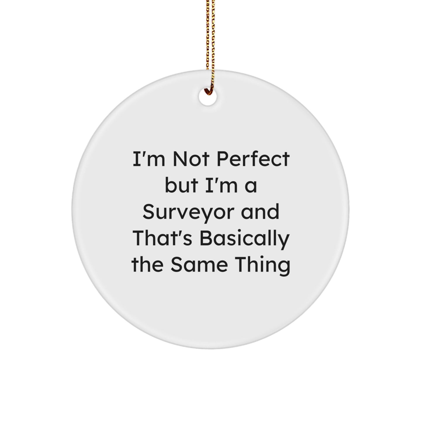 Funny Surveyor Gifts - I'm Not Perfect But I'm A Surveyor And That's Basically The Same Thing, Circle Ornament for Surveyor Friends, Christmas Unique Gifts from Family - Image 1