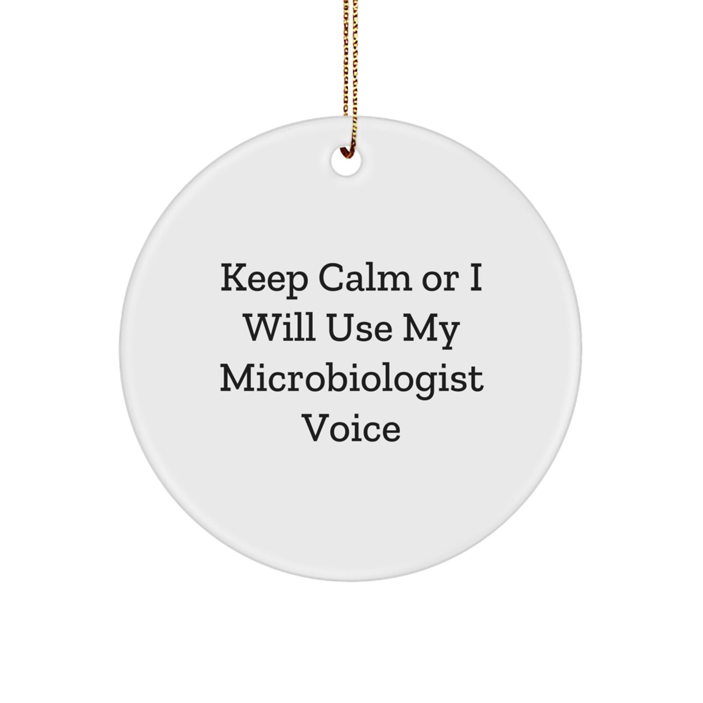 Funny Microbiologist Gifts from Friends for Christmas Unique Circle Ornament - Keep Calm Or I Will Use My Microbiologist Voice - Image 1