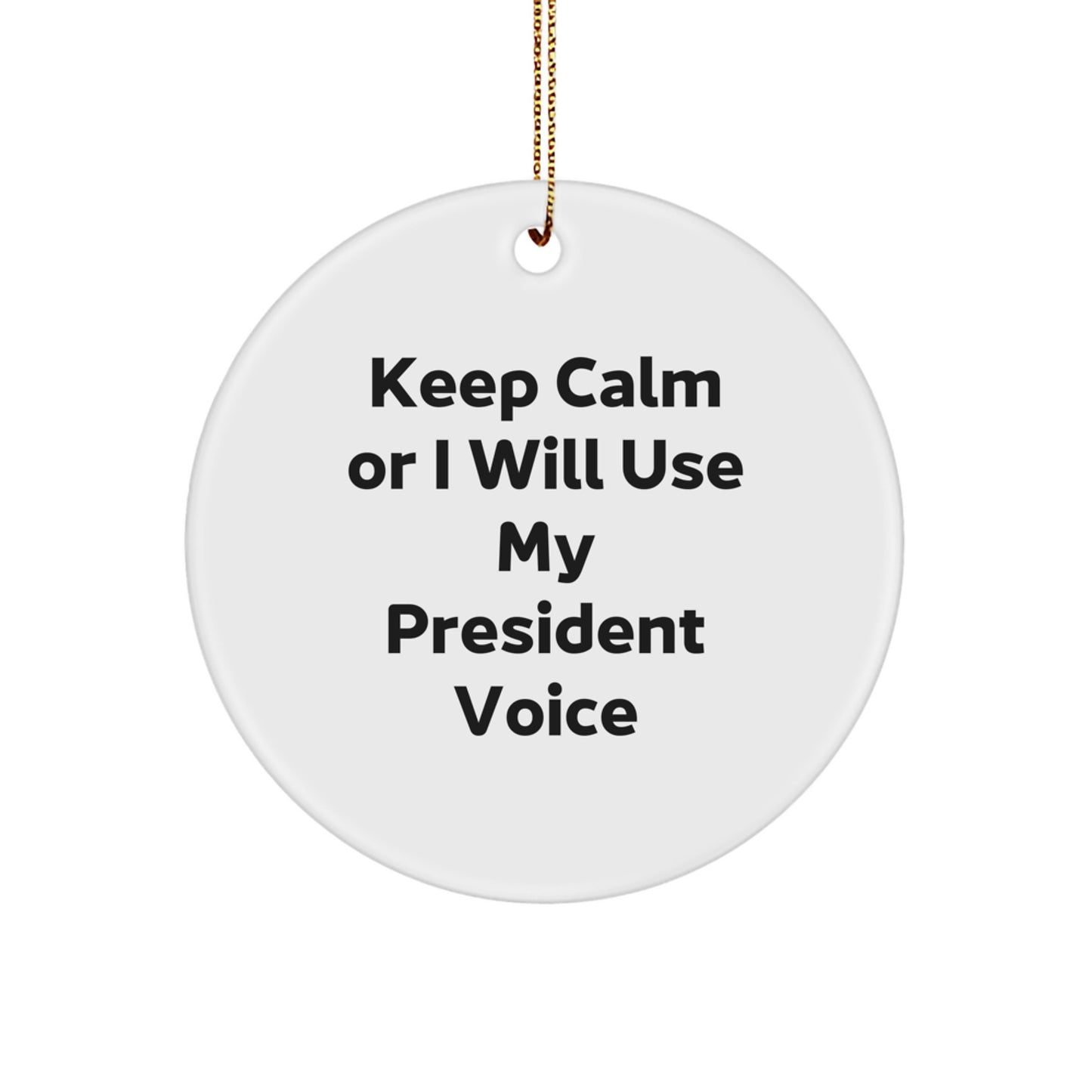 Funny President Circle Ornament, 'Keep Calm Or I Will Use My President Voice' Quote, Gifts from Men to President, President Gifts for Men - Image 1