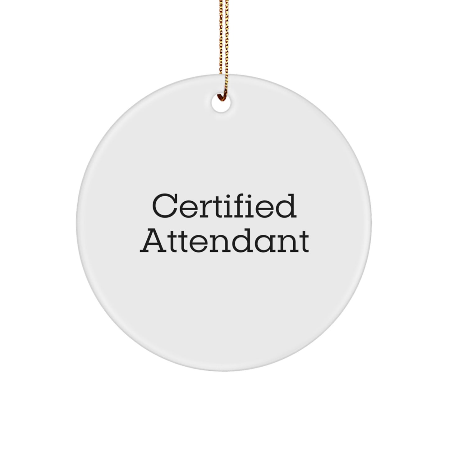 Gifts from Friends, Family, or Coworkers - Funny Certified Attendant Quote Circle Ornament for Christmas - Image 1