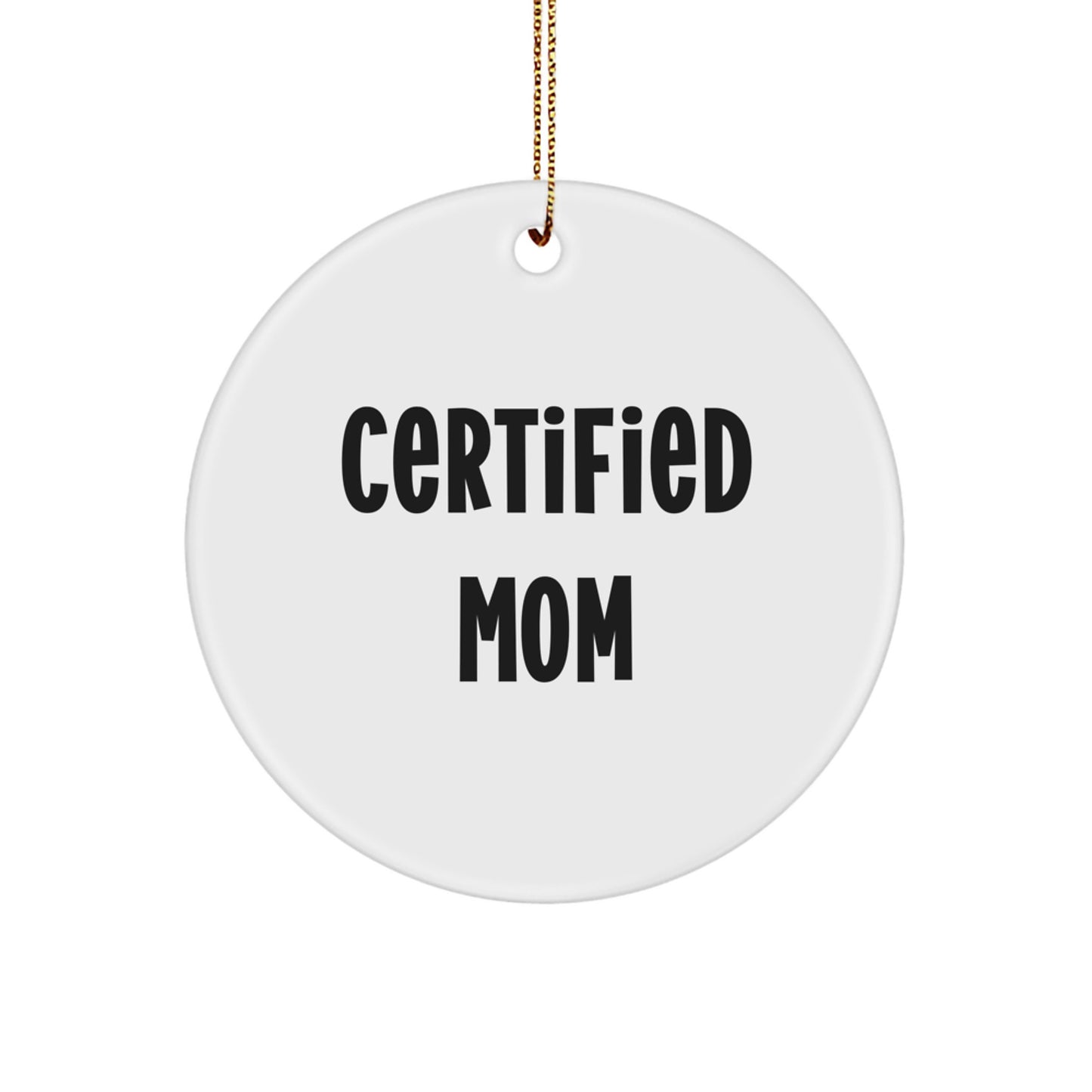 Funny Mom Gifts for Christmas: 'Certified Mom' Circle Ornament, White, 2.75'' Tall, Durable MDF, High-Gloss Finish, Ships with Gold Cord, Gifts from Mom to Mom - Image 1