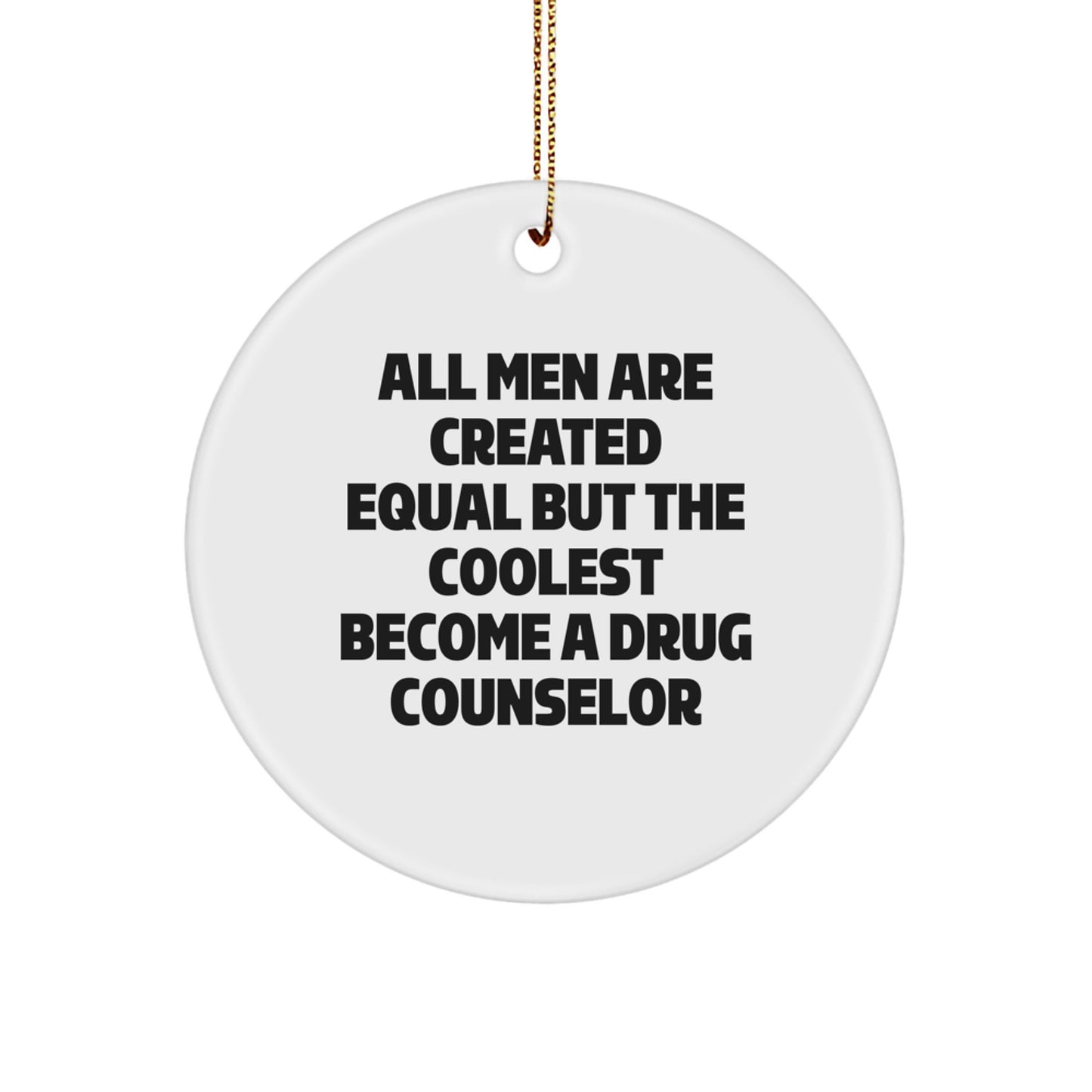 Funny Drug Counselor Gifts for Men, Unique Christmas Circle Ornament, All Men Are Created Equal But The Coolest Become A Drug Counselor - Image 1