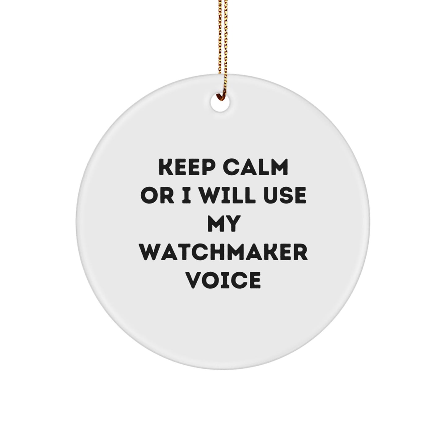 Funny Watchmaker Gifts from Men for Watchmaker Christmas Unique Ornaments - Keep Calm Or I Will Use My Watchmaker Voice - Image 1