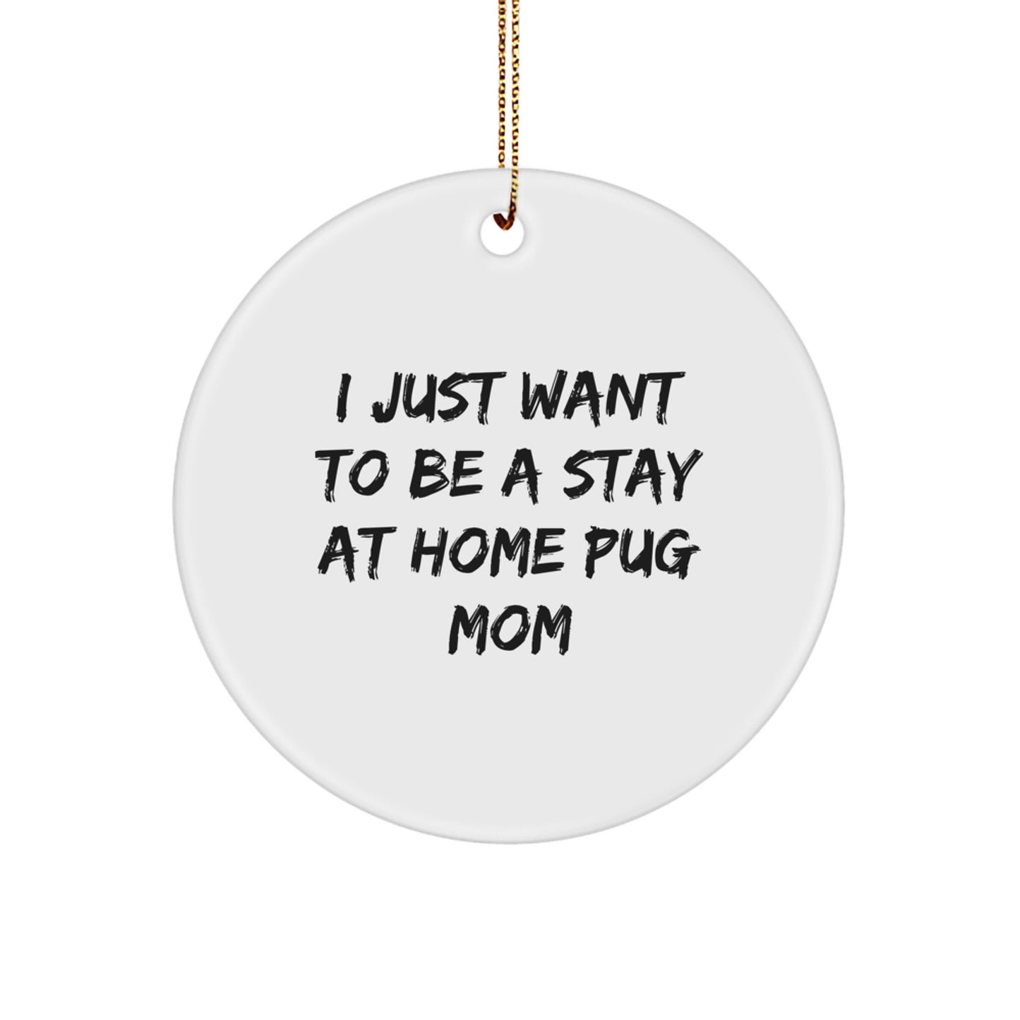 Funny Pug Dog Mom Gifts - White Circle Ornament - 'I Just Want To Be A Stay At Home Pug Mom' - Christmas Unique Gifts for Pug Dog Owners from Friends and Family - Image 1