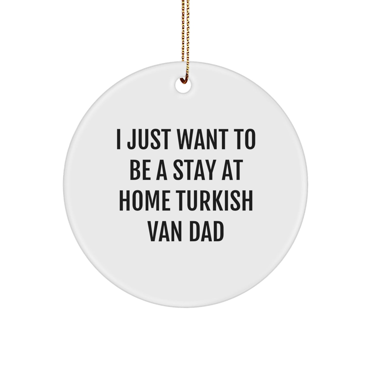 Funny Turkish Van Cat Dad Gifts from Men for Christmas Unique Circle Ornaments, 'I Just Want To Be A Stay At Home Turkish Van Dad' Quote - Image 1