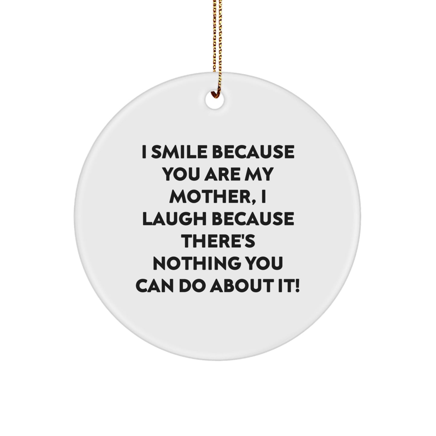Funny Mother's Day Unique Gifts from Family, Circle Ornament for Her, 'I Smile Because You Are My Mother, I Laugh Because There's Nothing You Can Do About It!' Quote, Christmas Unique Presents - Image 1
