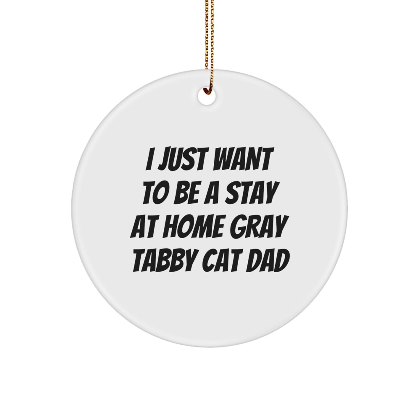 Funny Gray Tabby Cat Gifts from Dad to Men, 'I Just Want To Be A Stay At Home Gray Tabby Cat Dad' Christmas Circle Ornament, Unique Gifts for Gray Tabby Cat Lovers - Image 1