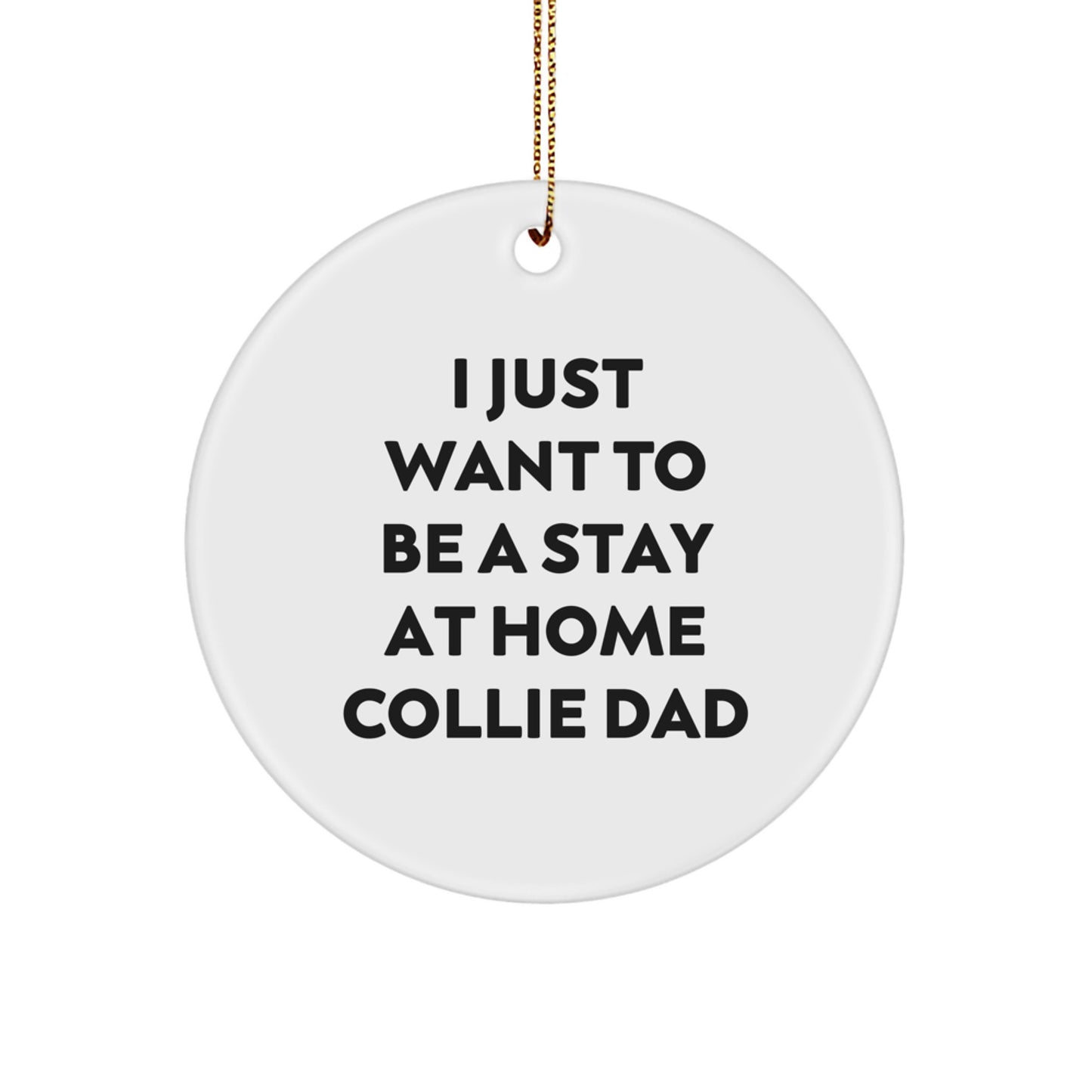 Funny Collie Dog Christmas Unique Gifts for Dad Men from Family and Friends, 'I Just Want To Be A Stay At Home Collie Dad' Circle Ornament - Image 1