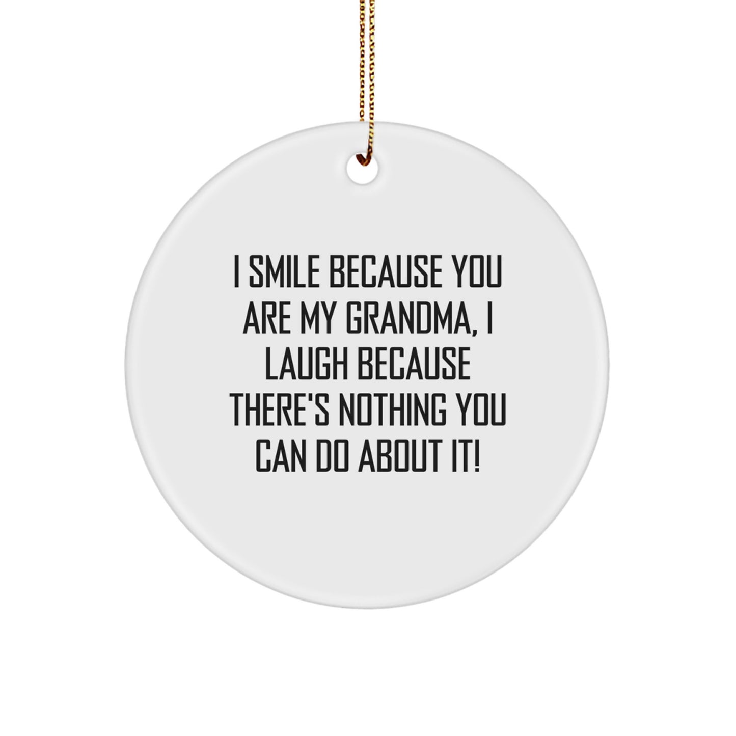 Gifts from Grandma for Her - Funny Circle Ornament, White, I Smile Because You Are My Grandma, I Laugh Because There's Nothing You Can Do About It! - Image 1