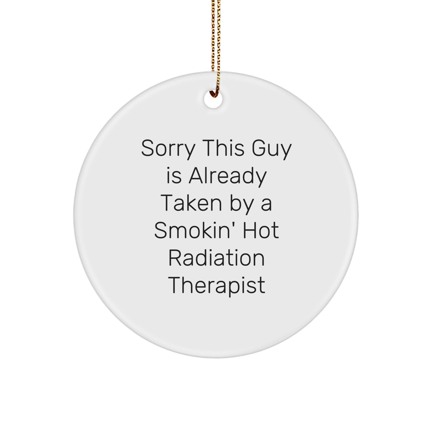 Funny Radiation Therapist Gifts from Friends for Christmas Unique Circle Ornament 'Sorry This Guy Is Already Taken By A Smokin' Hot Radiation Therapist' - Image 1
