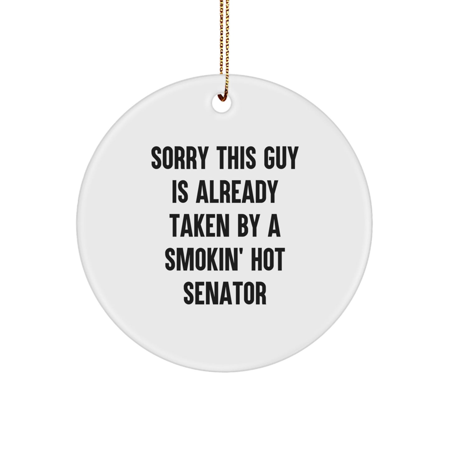 Funny Senator Gifts, 'Sorry This Guy Is Already Taken By A Smokin' Hot Senator' Circle Ornament, Gifts from Friends, Gifts for Senator, Unique Christmas Unique Gifts - Image 1