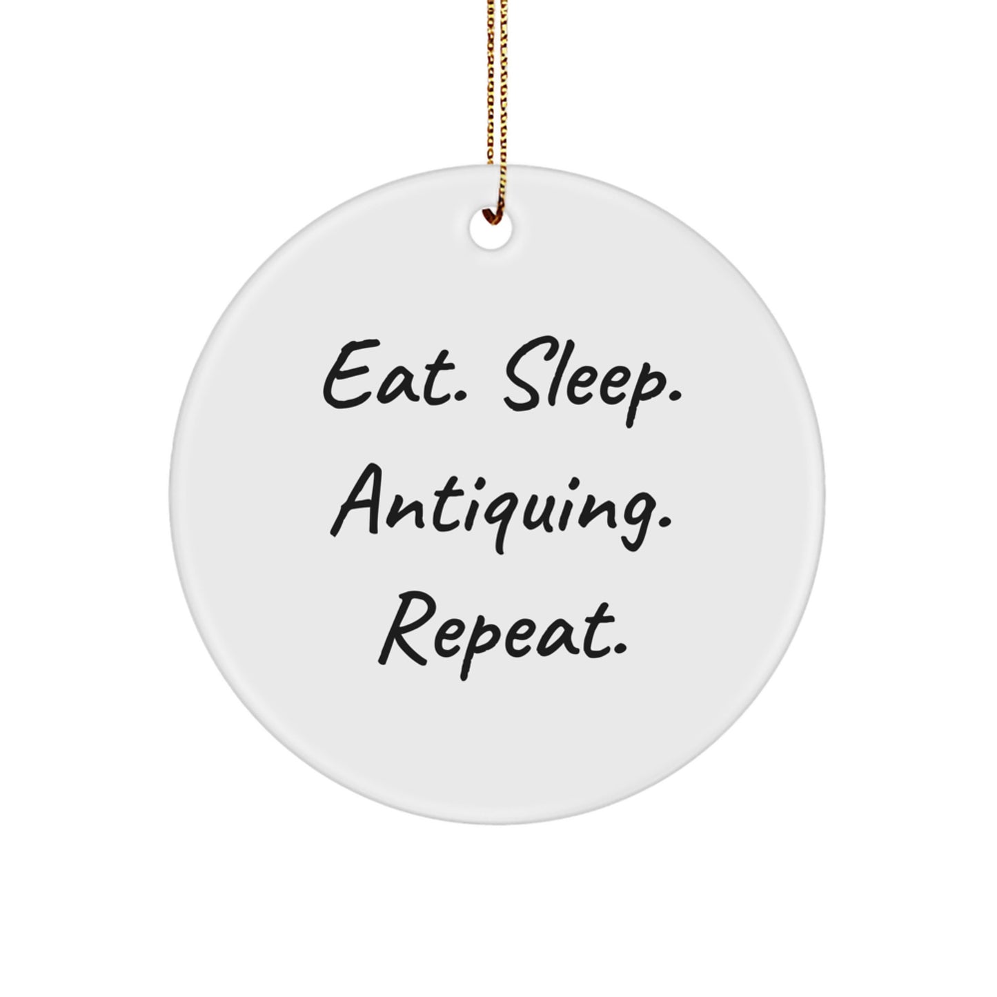 Gifts from Friends for Antiquing Enthusiasts - Eat. Sleep. Antiquing. Repeat. - White Circle Ornament, Perfect for Christmas - Image 1
