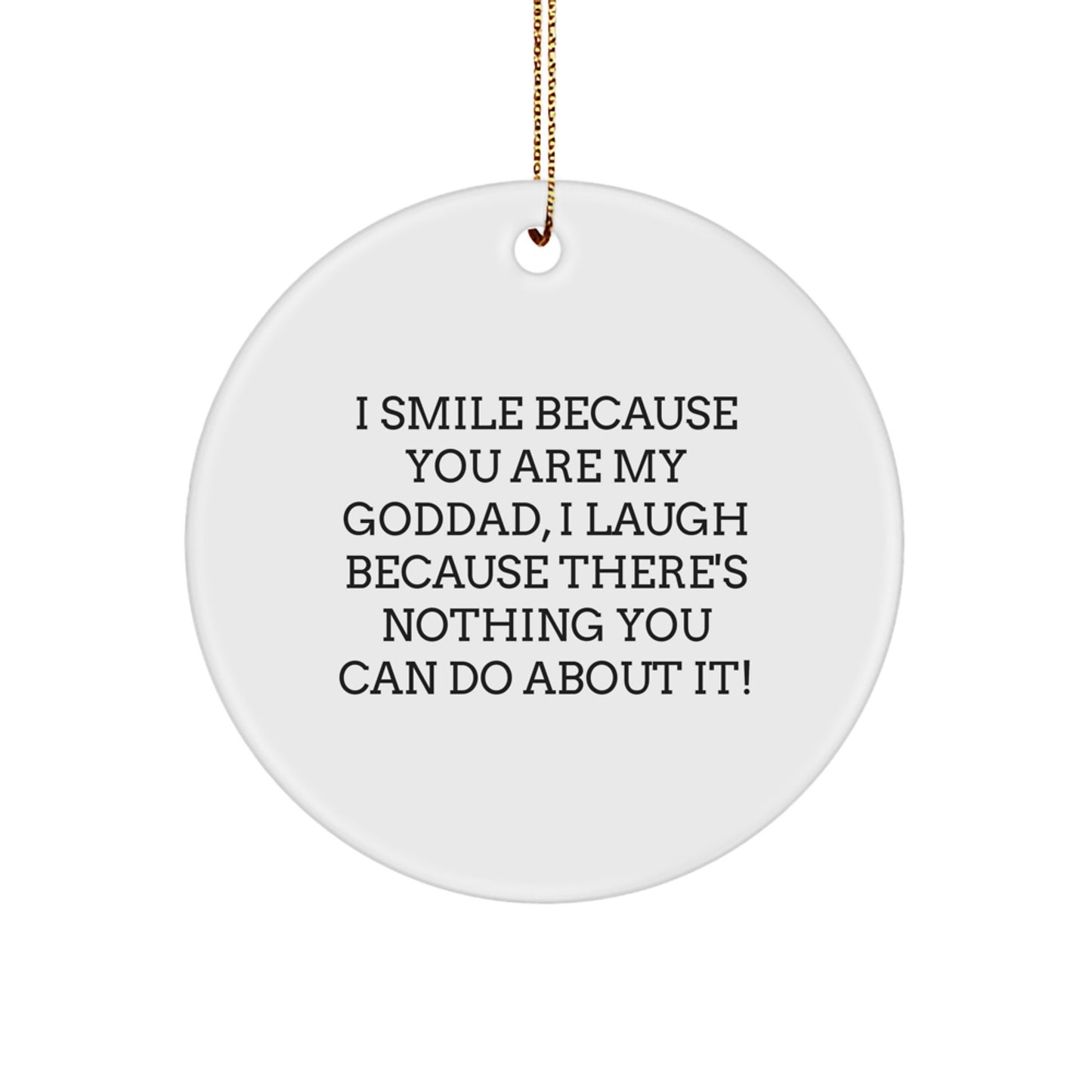 Funny Goddad Gifts from Men to Goddad, Circle Ornament with 'I Smile Because You Are My Goddad, I Laugh Because There's Nothing You Can Do About It!' Quote for Christmas - Image 1