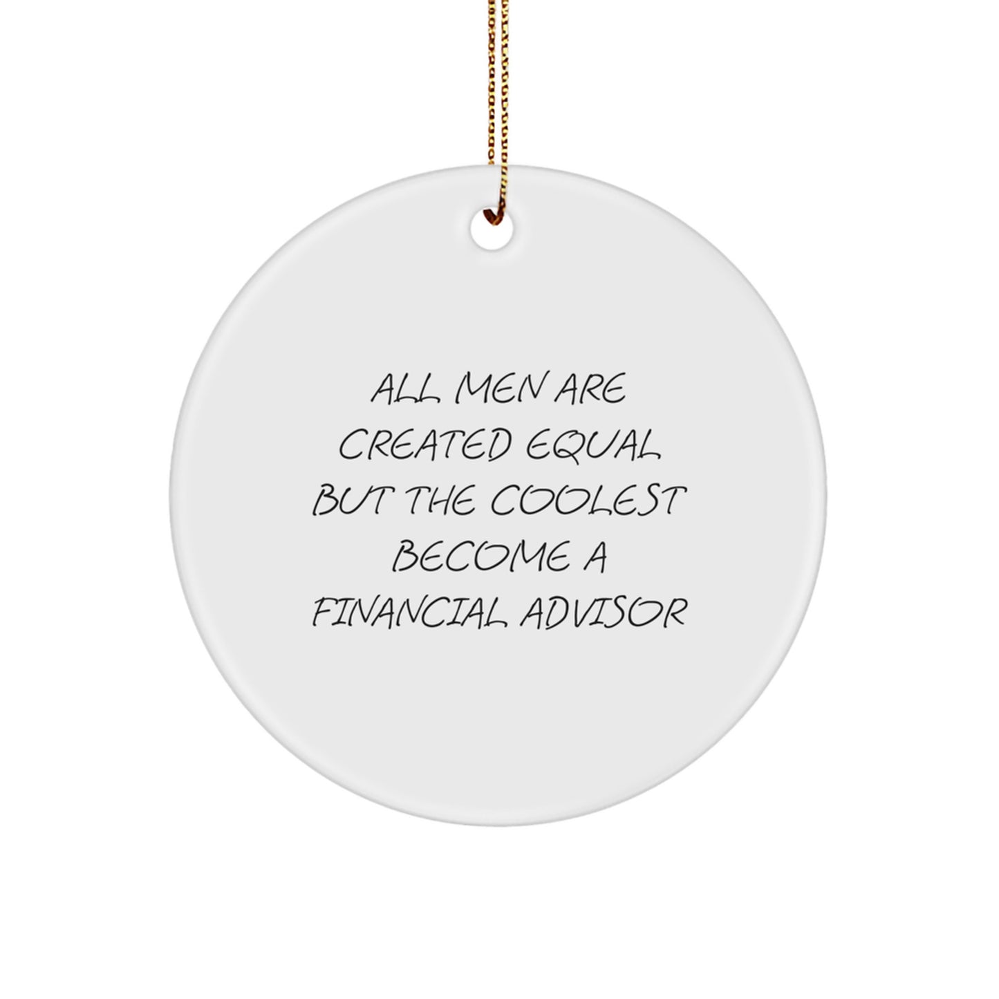 Financial Advisor Gifts for Men Funny Christmas Circle Ornament 'All Men Are Created Equal But The Coolest Become A Financial Advisor' - Gifts from Men - Image 1