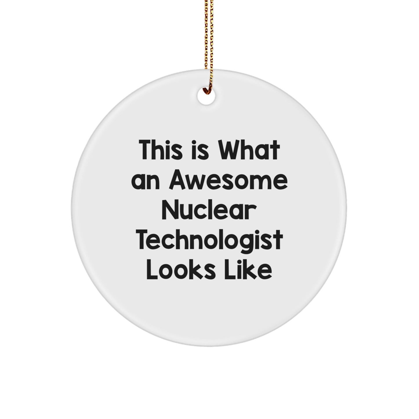 Funny Nuclear Technologist Gifts from Friends for Christmas - Circle Ornament with Quote 'This Is What An Awesome Nuclear Technologist Looks Like' - Image 1